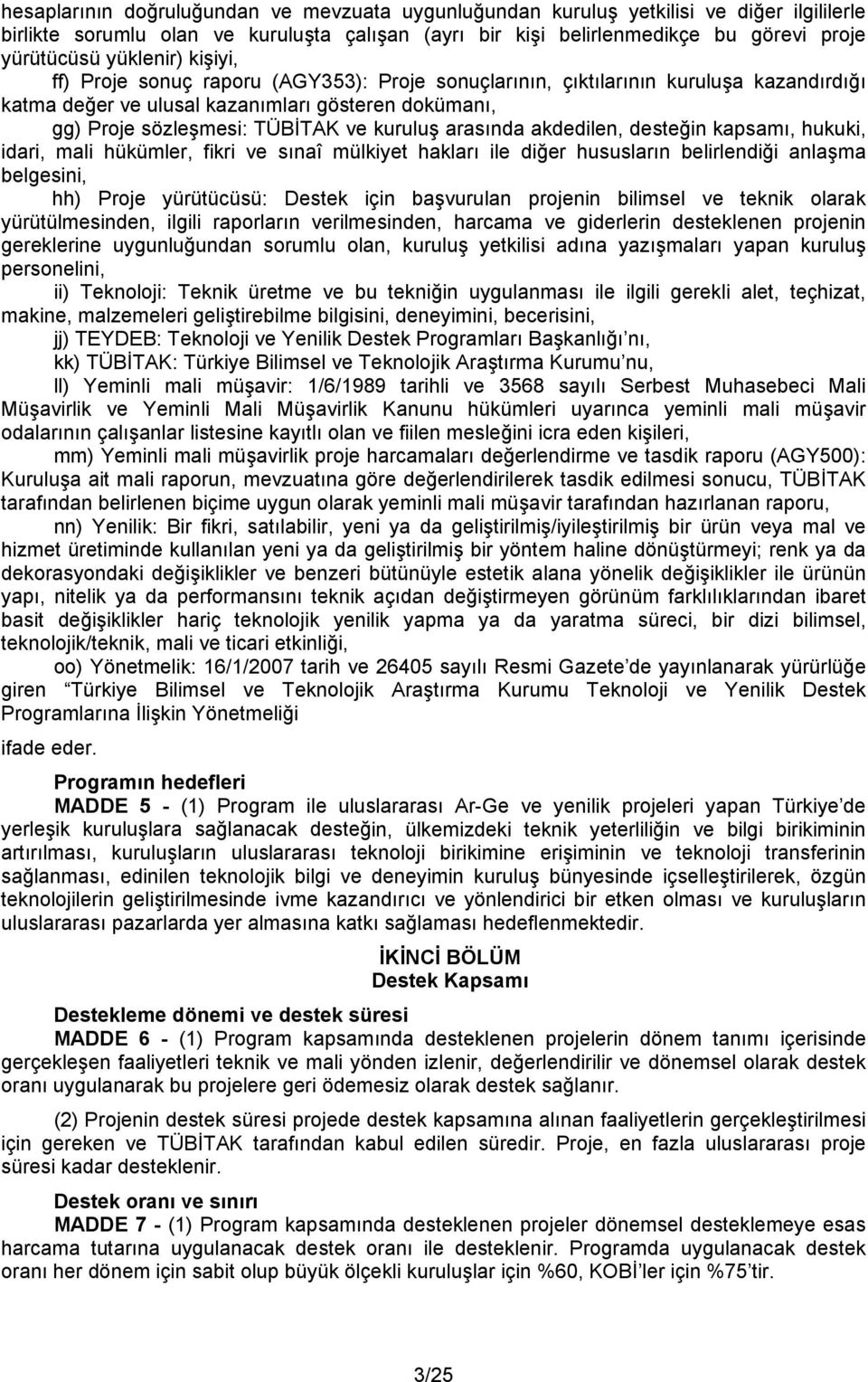 arasında akdedilen, desteğin kapsamı, hukuki, idari, mali hükümler, fikri ve sınaî mülkiyet hakları ile diğer hususların belirlendiği anlaşma belgesini, hh) Proje yürütücüsü: Destek için başvurulan