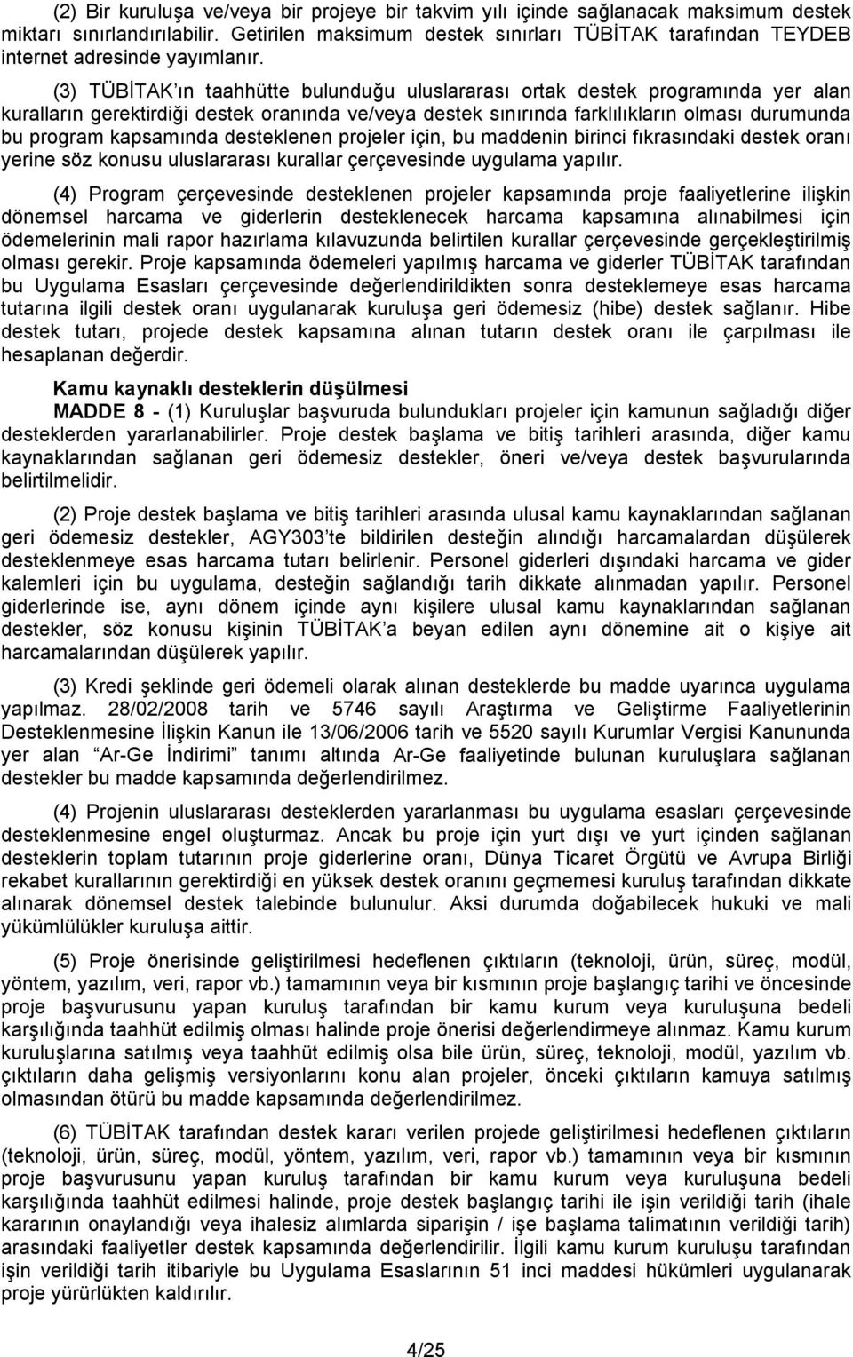 (3) TÜBİTAK ın taahhütte bulunduğu uluslararası ortak destek programında yer alan kuralların gerektirdiği destek oranında ve/veya destek sınırında farklılıkların olması durumunda bu program