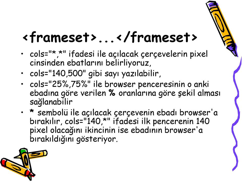 cols="140,500" gibi sayı yazılabilir, cols="25%,75%" ile browser penceresinin o anki ebadına göre verilen %