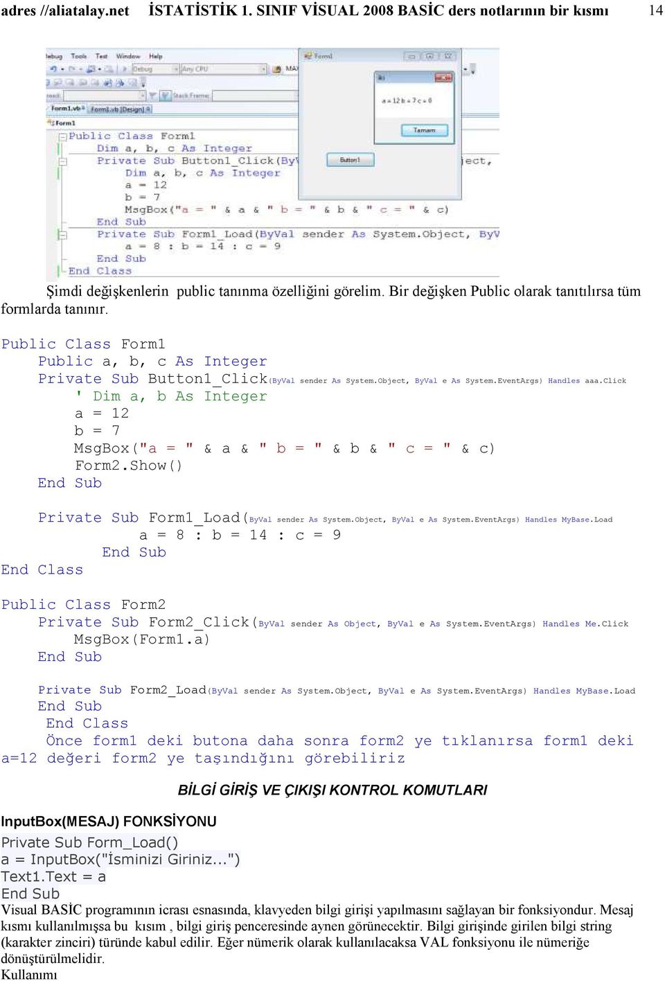 click ' Dim a, b As Integer a = 12 b = 7 MsgBox("a = " & a & " b = " & b & " c = " & c) Form2.Show() Private Sub Form1_Load(ByVal sender As System.Object, ByVal e As System.EventArgs) Handles MyBase.