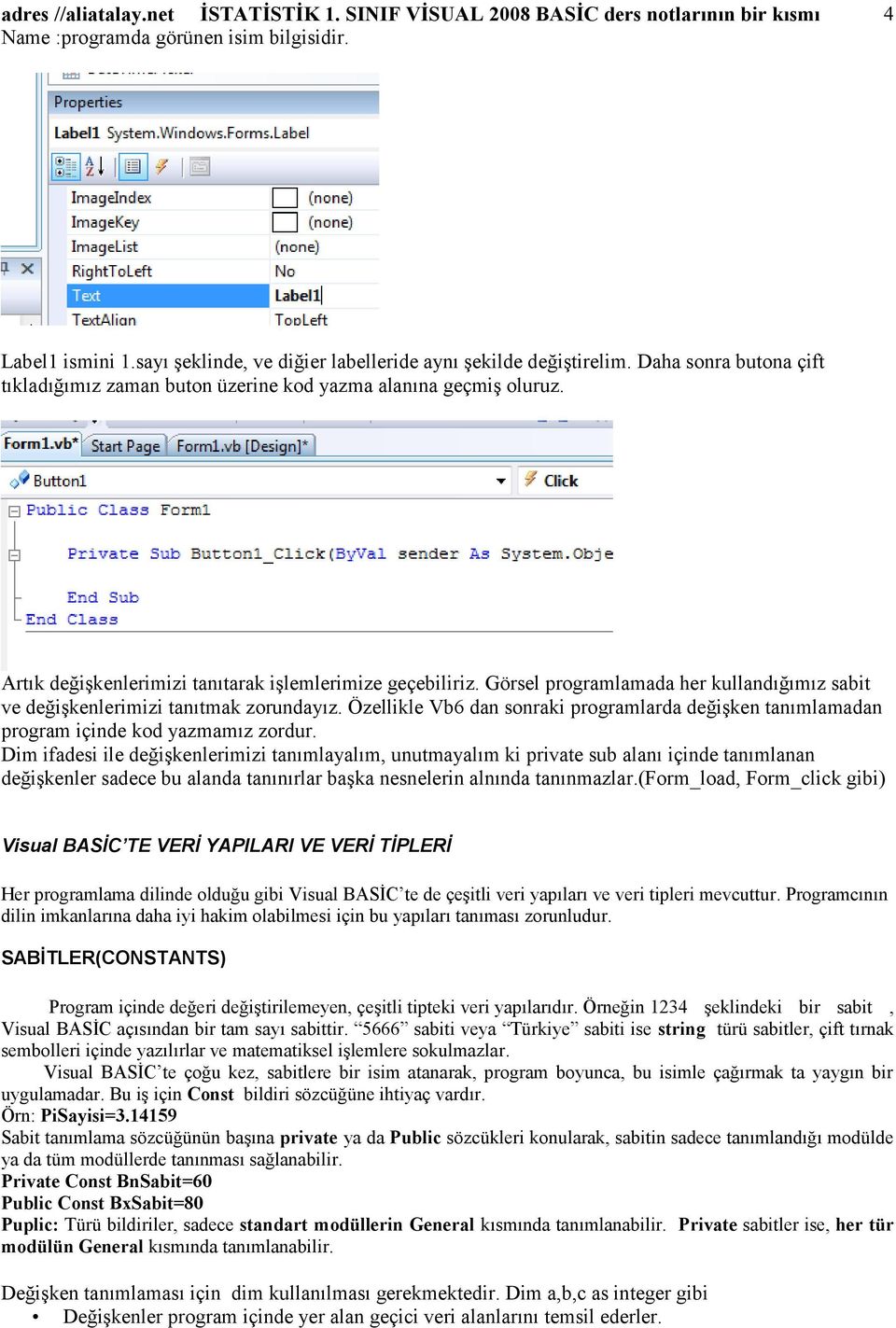 Artık değiģkenlerimizi tanıtarak iģlemlerimize geçebiliriz. Görsel programlamada her kullandığımız sabit ve değiģkenlerimizi tanıtmak zorundayız.