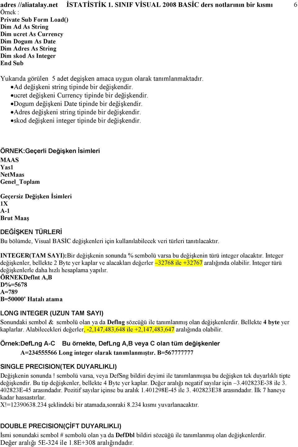 adet degiģken amaca uygun olarak tanımlanmaktadır. Ad değiģkeni string tipinde bir değiģkendir. ucret değiģkeni Currency tipinde bir değiģkendir. Dogum değiģkeni Date tipinde bir değiģkendir.