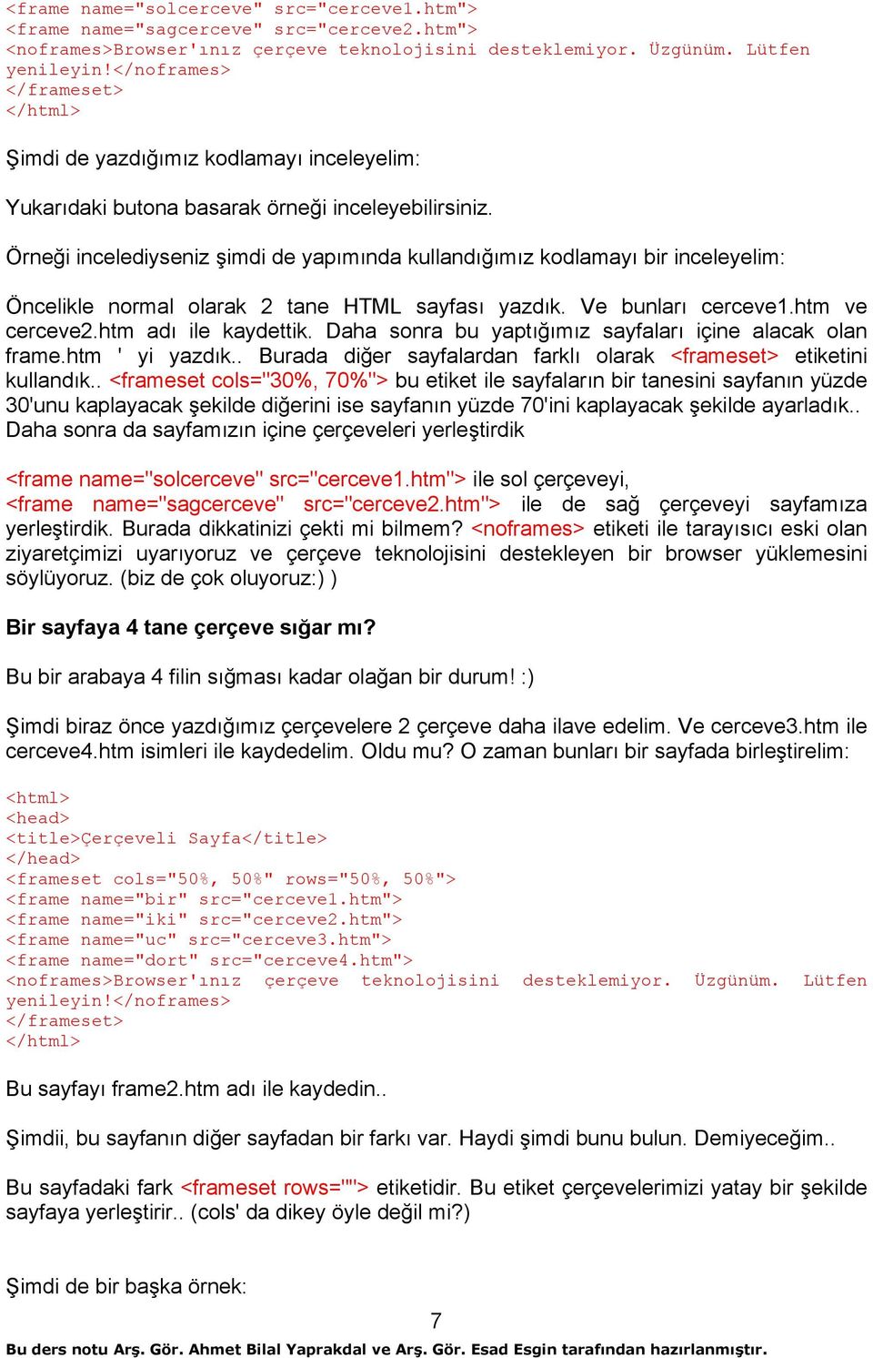 Örneği incelediyseniz şimdi de yapımında kullandığımız kodlamayı bir inceleyelim: Öncelikle normal olarak 2 tane HTML sayfası yazdık. Ve bunları cerceve1.htm ve cerceve2.htm adı ile kaydettik.