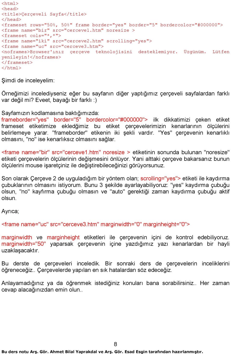 Lütfen yenileyin!</noframes> </frameset> </html> Şimdi de inceleyelim: Örneğimizi incelediyseniz eğer bu sayfanın diğer yaptığımız çerçeveli sayfalardan farklı var değil mi?