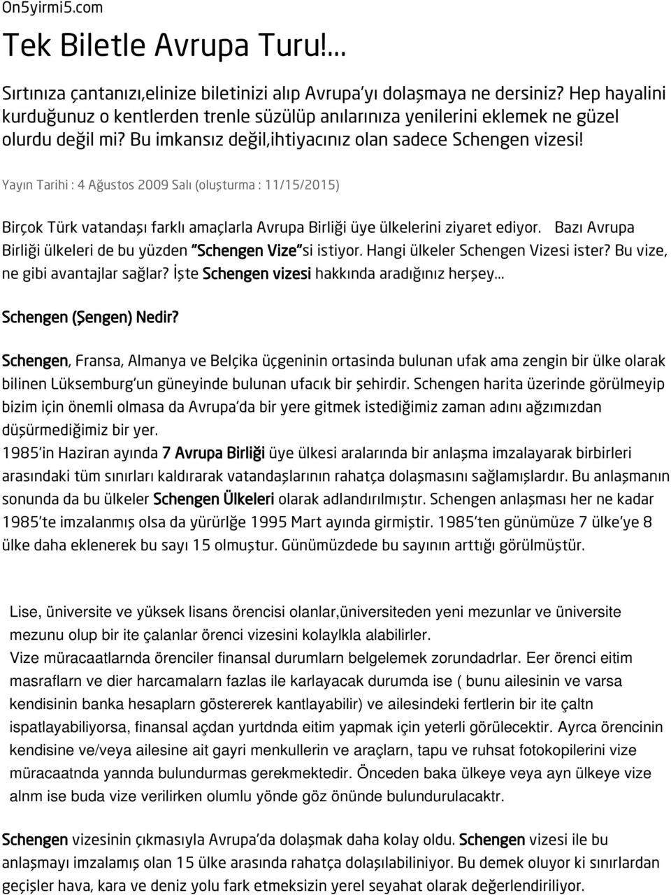 Yayın Tarihi : 4 Ağustos 2009 Salı (oluşturma : 11/15/2015) Birçok Türk vatandaşı farklı amaçlarla Avrupa Birliği üye ülkelerini ziyaret ediyor.