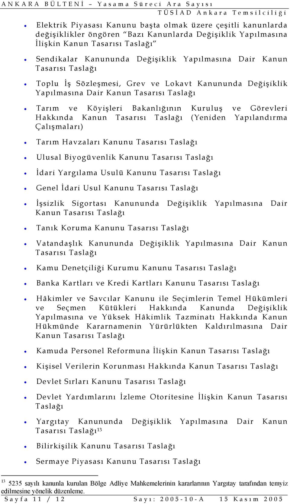 Kanunu Ulusal Biyogüvenlik Kanunu İdari Yargılama Usulü Kanunu Genel İdari Usul Kanunu İşsizlik Sigortası Kanununda Değişiklik Yapılmasına Dair Taslağı Tanık Koruma Kanunu Vatandaşlık Kanununda