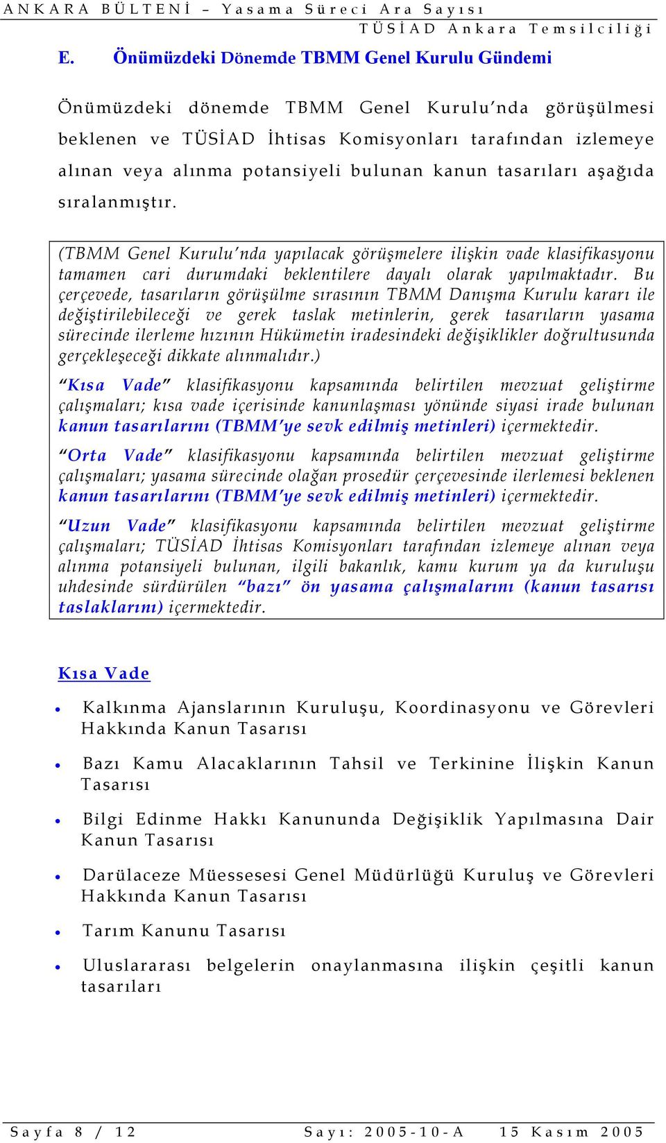 Bu çerçevede, tasarıların görüşülme sırasının TBMM Danışma Kurulu kararı ile değiştirilebileceği ve gerek taslak metinlerin, gerek tasarıların yasama sürecinde ilerleme hızının Hükümetin iradesindeki