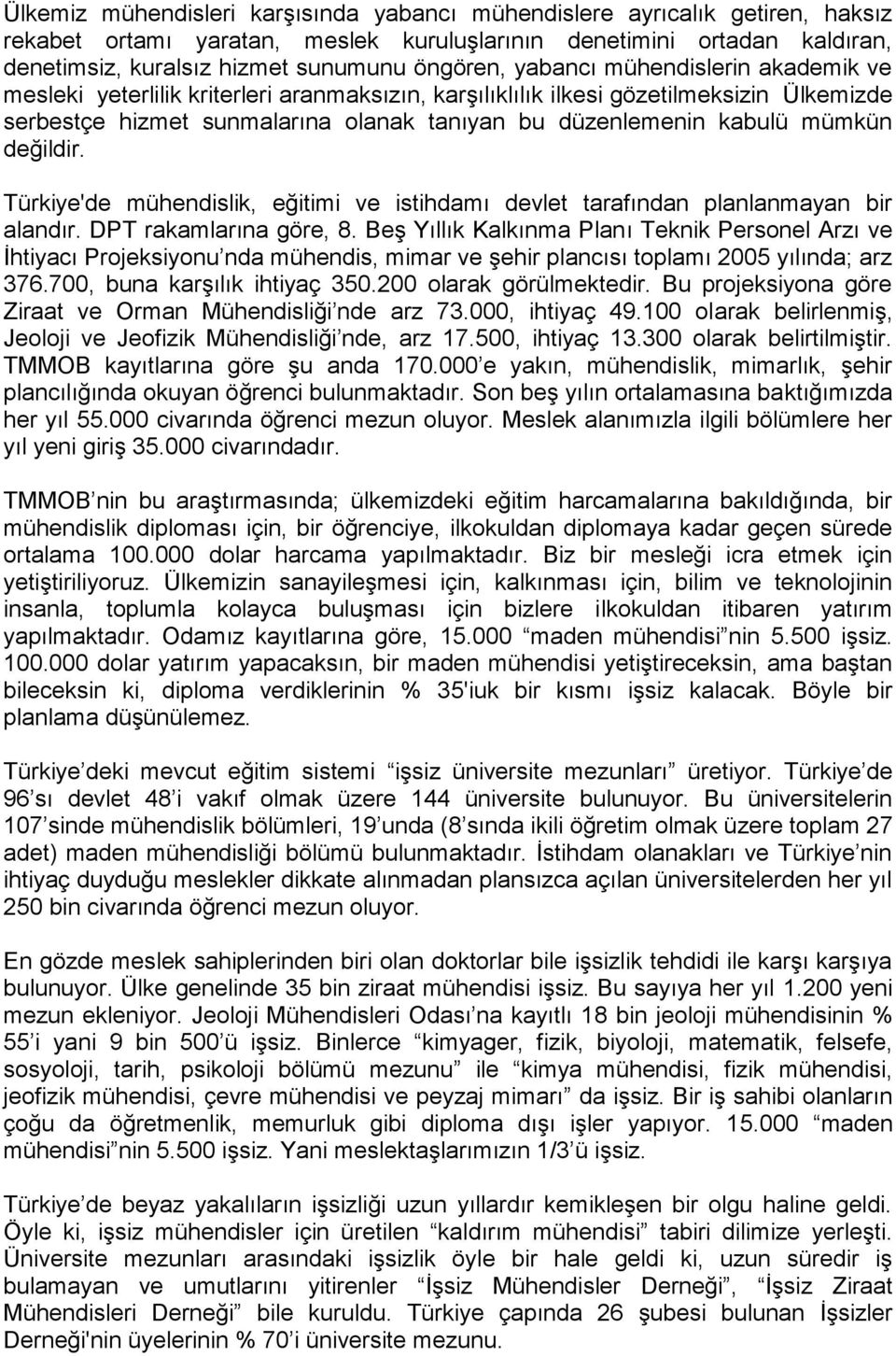 değildir. Türkiye'de mühendislik, eğitimi ve istihdamı devlet tarafından planlanmayan bir alandır. DPT rakamlarına göre, 8.