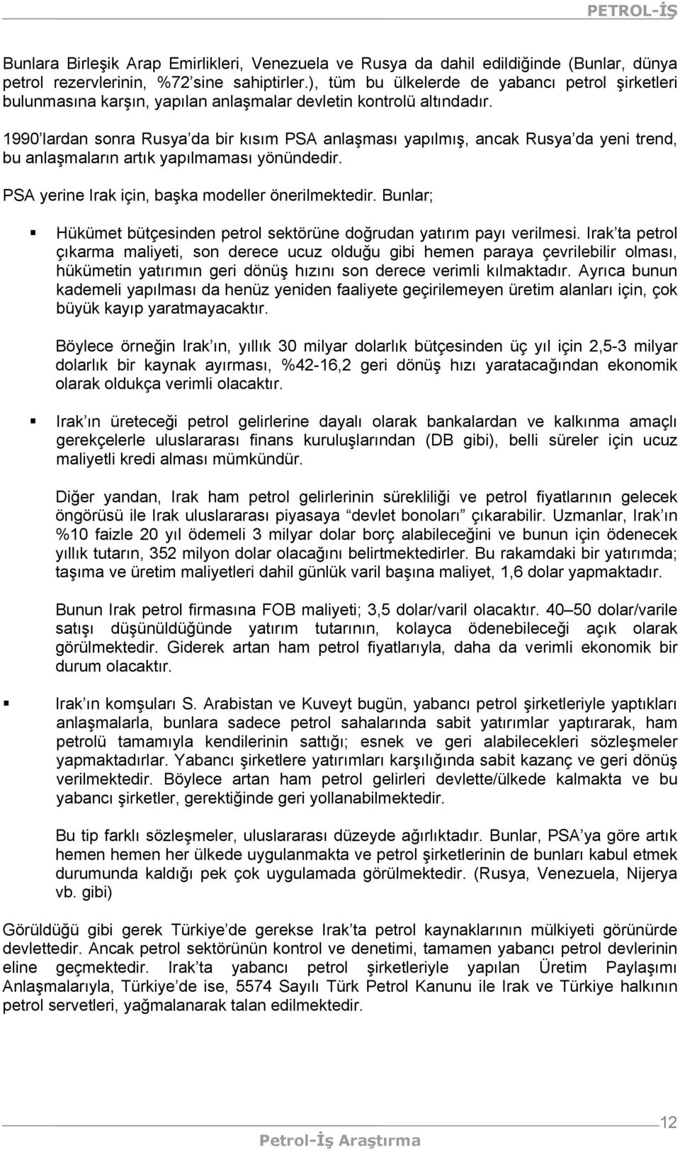 1990 lardan sonra Rusya da bir kısım PSA anlaşması yapılmış, ancak Rusya da yeni trend, bu anlaşmaların artık yapılmaması yönündedir. PSA yerine Irak için, başka modeller önerilmektedir.