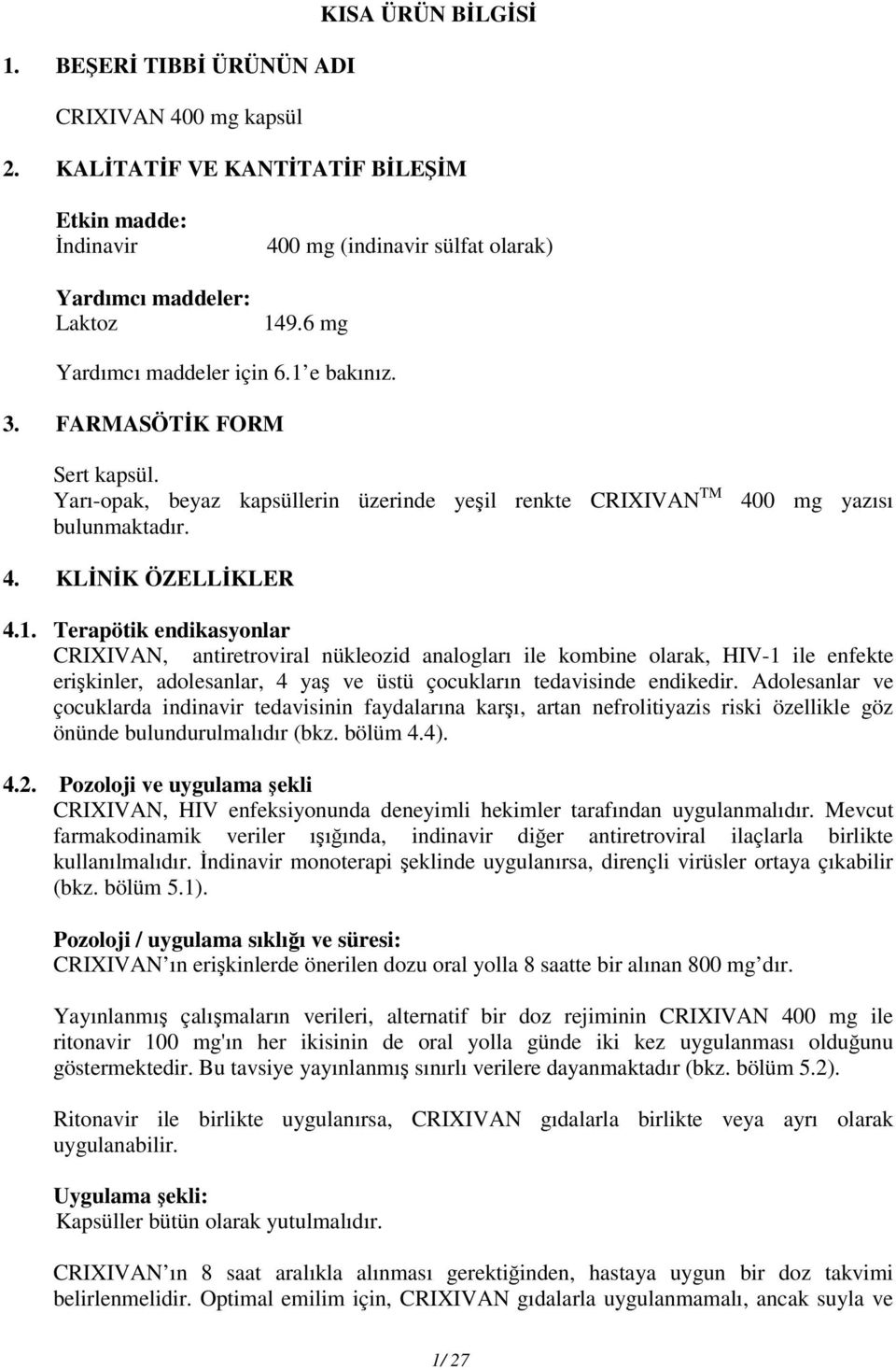 e bakınız. 3. FARMASÖTİK FORM Sert kapsül. Yarı-opak, beyaz kapsüllerin üzerinde yeşil renkte CRIXIVAN TM bulunmaktadır. 400 mg yazısı 4. KLİNİK ÖZELLİKLER 4.1.