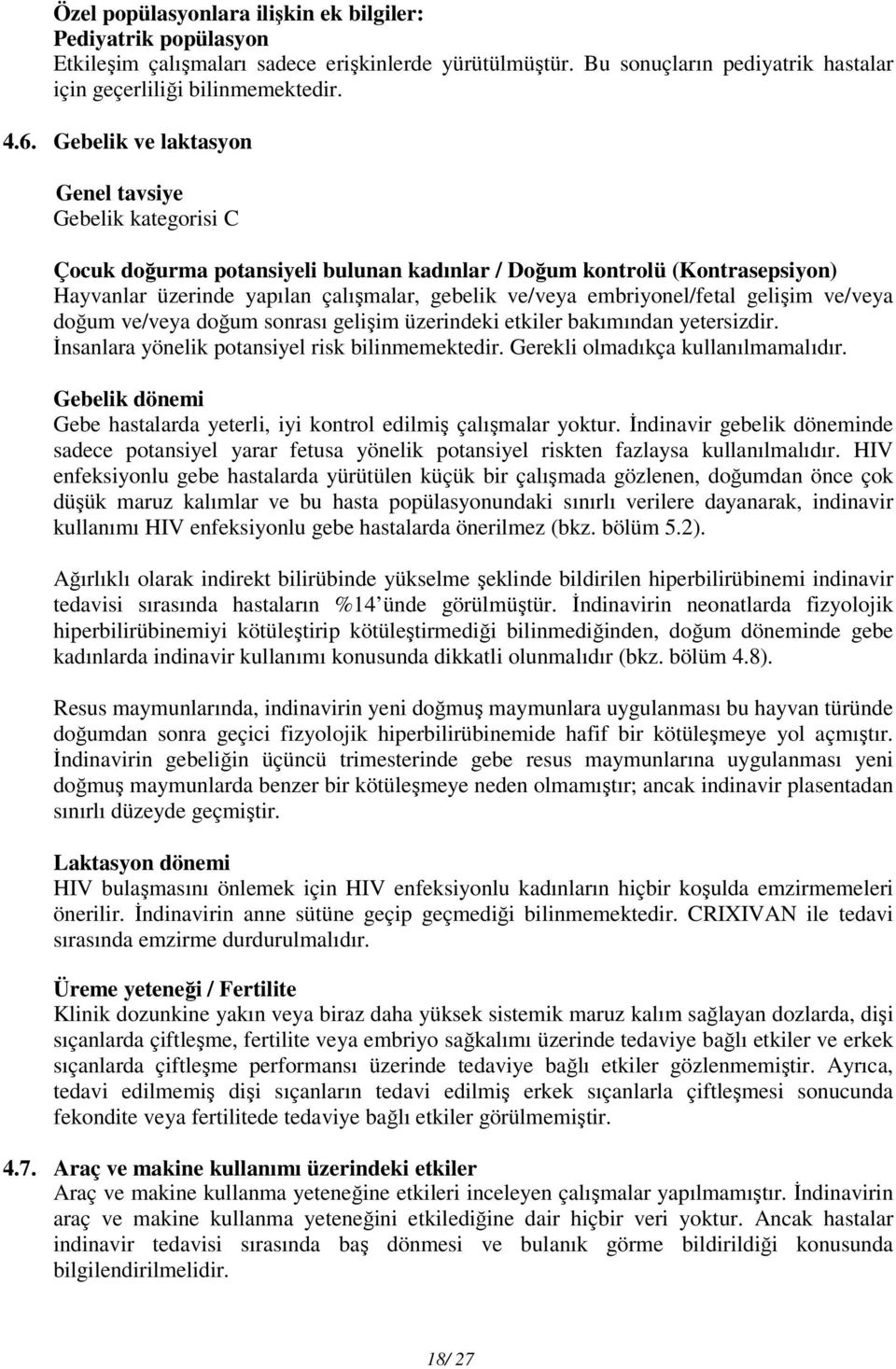 embriyonel/fetal gelişim ve/veya doğum ve/veya doğum sonrası gelişim üzerindeki etkiler bakımından yetersizdir. İnsanlara yönelik potansiyel risk bilinmemektedir. Gerekli olmadıkça kullanılmamalıdır.