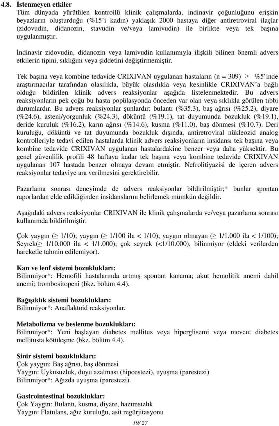 İndinavir zidovudin, didanozin veya lamivudin kullanımıyla ilişkili bilinen önemli advers etkilerin tipini, sıklığını veya şiddetini değiştirmemiştir.