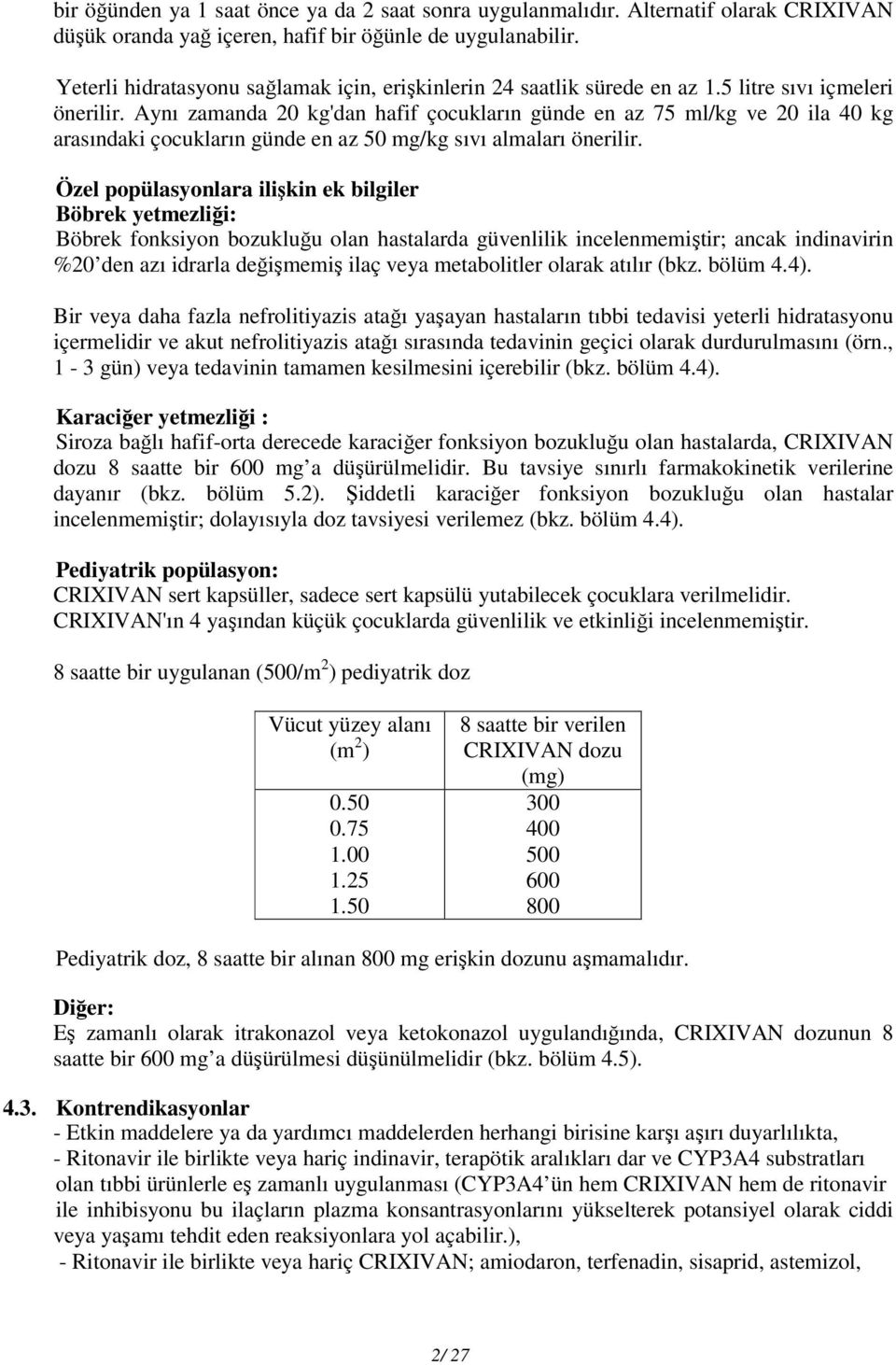 Aynı zamanda 20 kg'dan hafif çocukların günde en az 75 ml/kg ve 20 ila 40 kg arasındaki çocukların günde en az 50 mg/kg sıvı almaları önerilir.