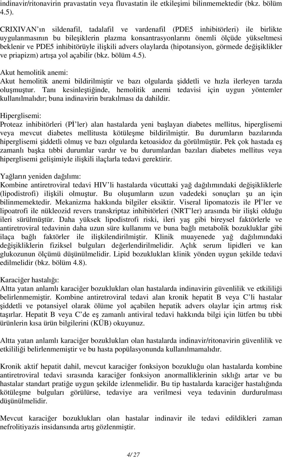 ilişkili advers olaylarda (hipotansiyon, görmede değişiklikler ve priapizm) artışa yol açabilir (bkz. bölüm 4.5).