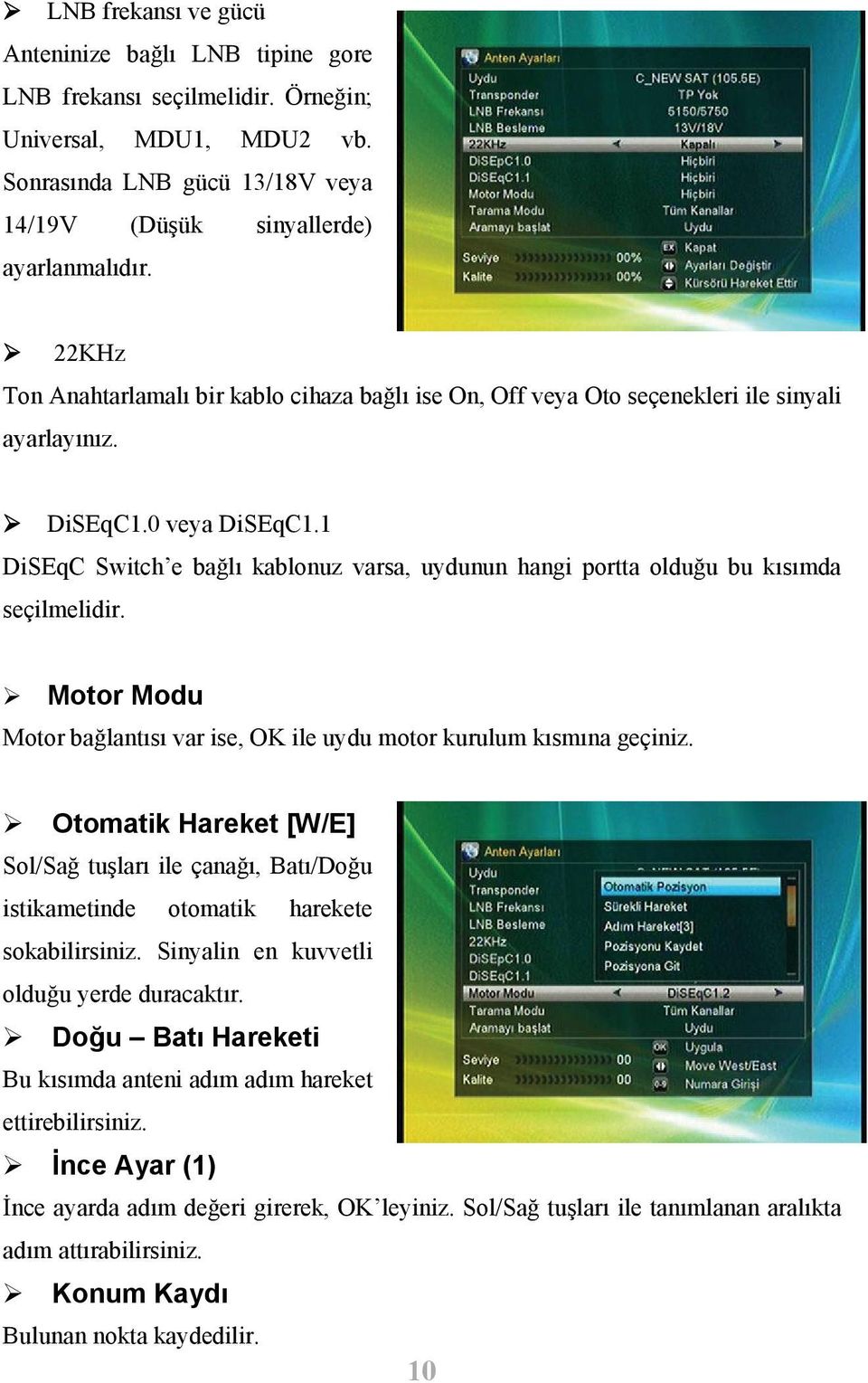 1 DiSEqC Switch e bağlı kablonuz varsa, uydunun hangi portta olduğu bu kısımda seçilmelidir. Motor Modu Motor bağlantısı var ise, OK ile uydu motor kurulum kısmına geçiniz.