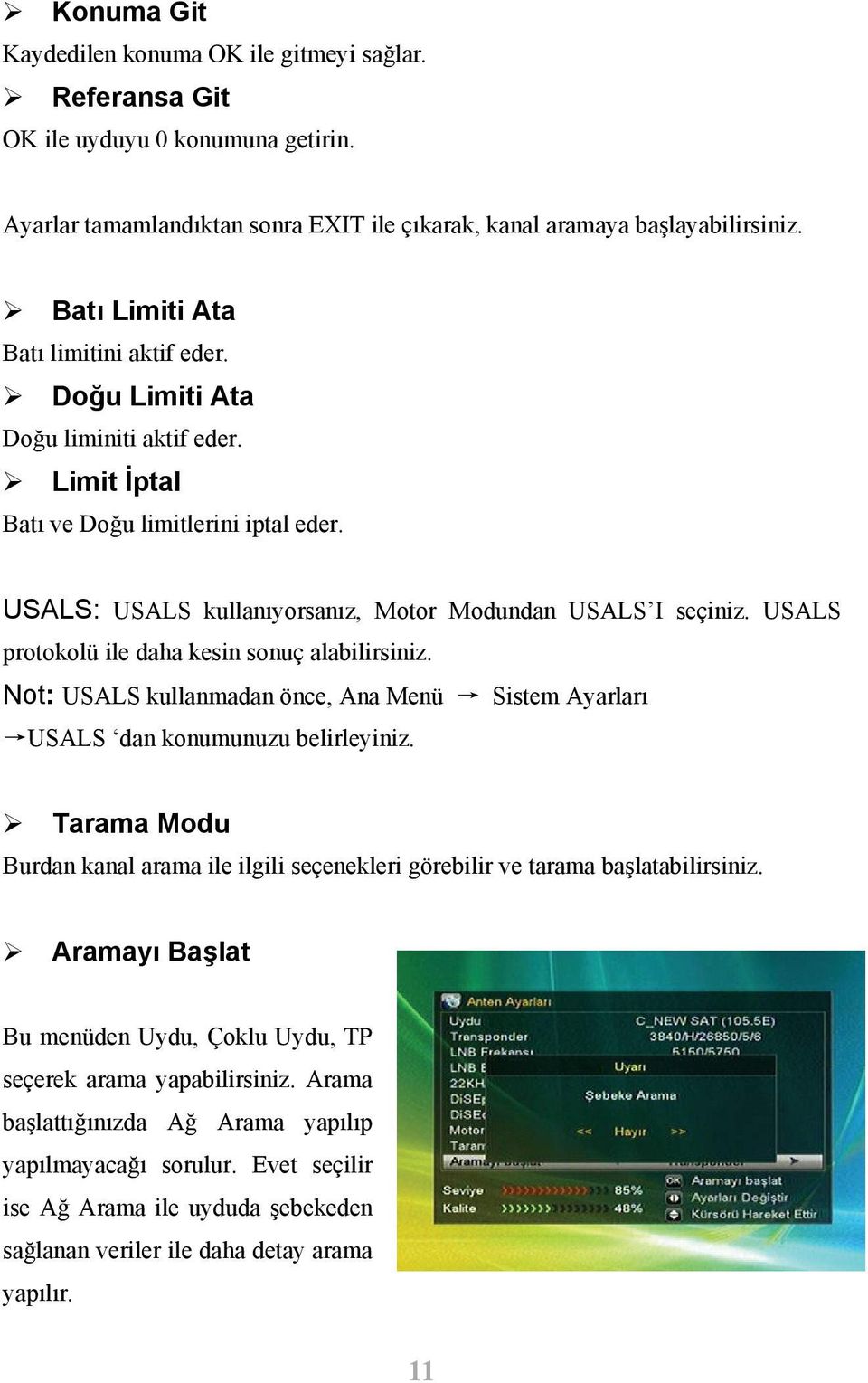 USALS protokolü ile daha kesin sonuç alabilirsiniz. Not: USALS kullanmadan önce, Ana Menü Sistem Ayarları USALS dan konumunuzu belirleyiniz.