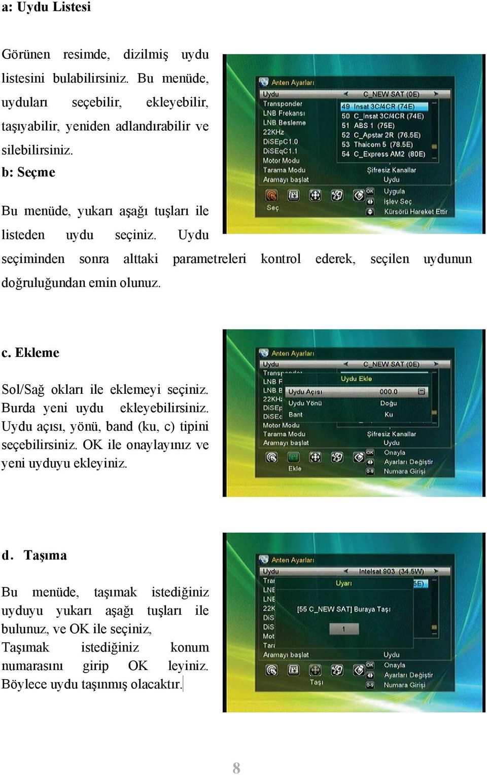 Ekleme Sol/Sağ okları ile eklemeyi seçiniz. Burda yeni uydu ekleyebilirsiniz. Uydu açısı, yönü, band (ku, c) tipini seçebilirsiniz. OK ile onaylayınız ve yeni uyduyu ekleyiniz.