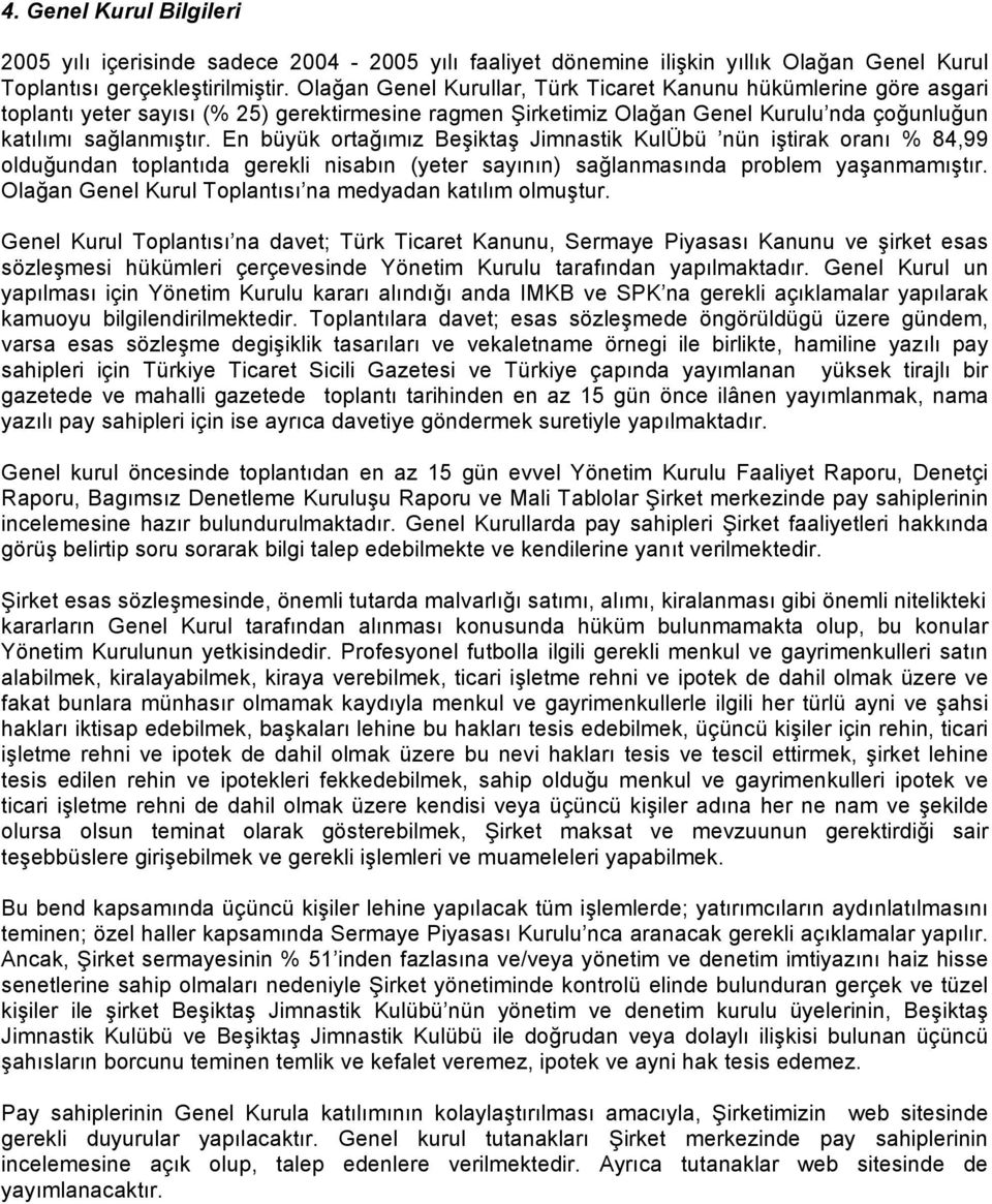 En büyük ortağımız Beşiktaş Jimnastik KulÜbü nün iştirak oranı % 84,99 olduğundan toplantıda gerekli nisabın (yeter sayının) sağlanmasında problem yaşanmamıştır.