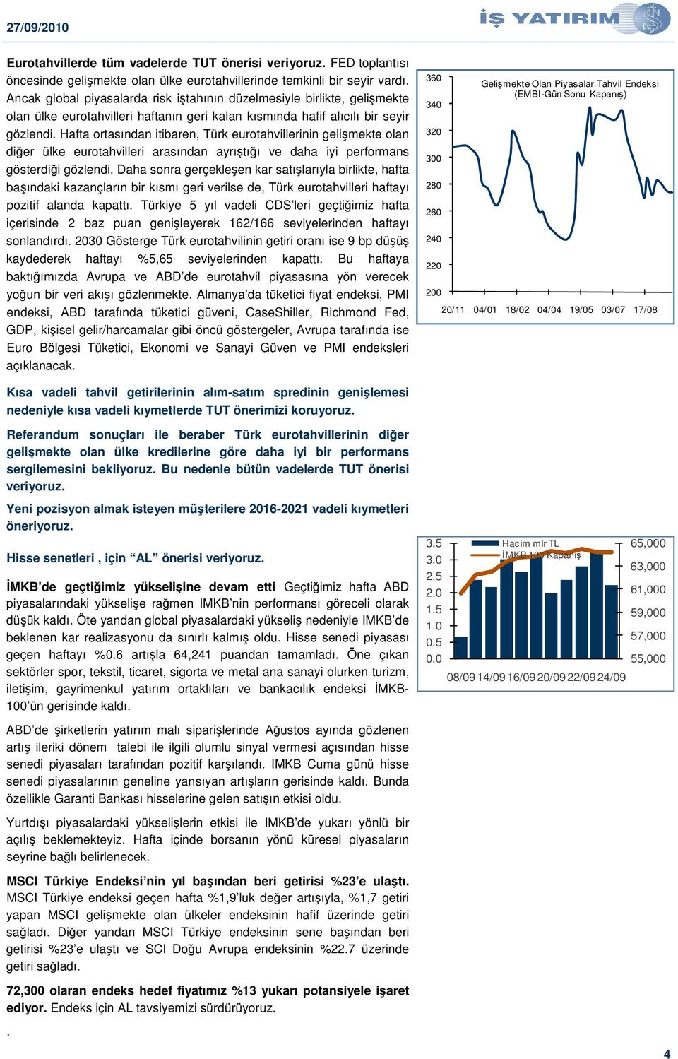 Hafta ortasından itibaren, Türk eurotahvillerinin gelimekte olan dier ülke eurotahvilleri arasından ayrıtıı ve daha iyi performans gösterdii gözlendi.