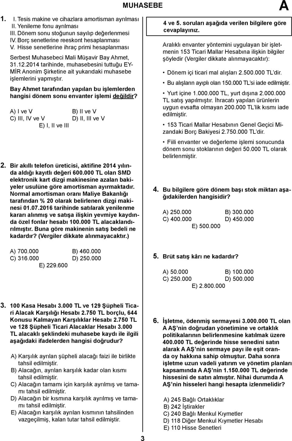 Bay hmet tarafından yapılan bu işlemlerden hangisi dönem sonu envanter işlemi değildir? ) I ve V B) II ve V C) III, IV ve V D) II, III ve V E) I, II ve III 2.