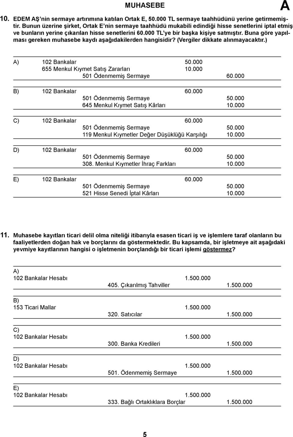 Buna göre yapılması gereken muhasebe kaydı aşağıdakilerden hangisidir? (Vergiler dikkate alınmayacaktır.) ) 102 Bankalar 50.000 655 Menkul Kıymet Satış Zararları 10.000 501 Ödenmemiş Sermaye 60.