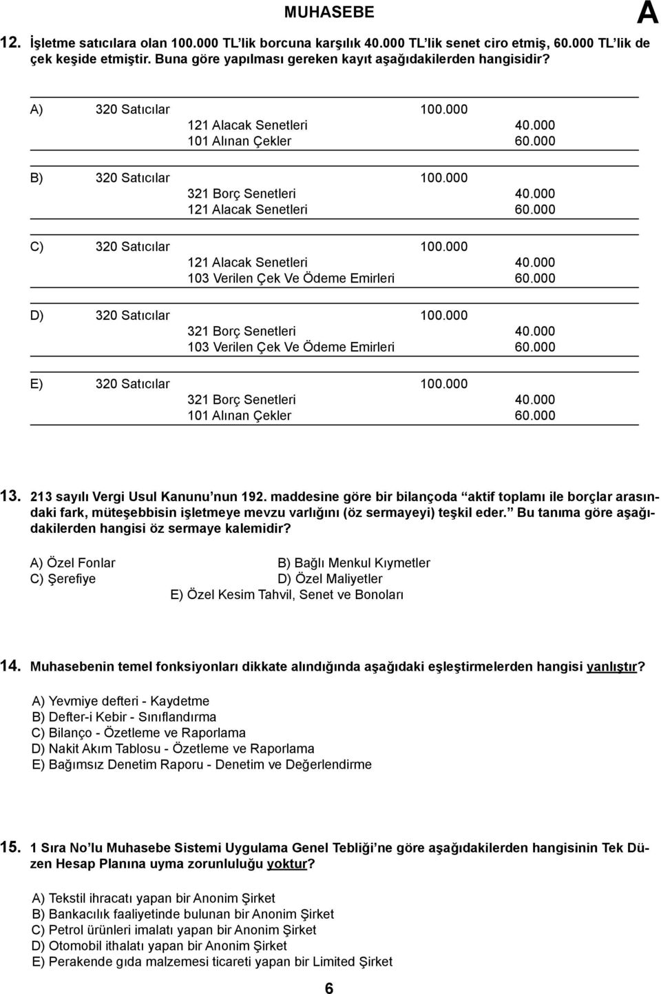 000 121 lacak Senetleri 40.000 103 Verilen Çek Ve Ödeme Emirleri 60.000 D) 320 Satıcılar 100.000 321 Borç Senetleri 40.000 103 Verilen Çek Ve Ödeme Emirleri 60.000 E) 320 Satıcılar 100.