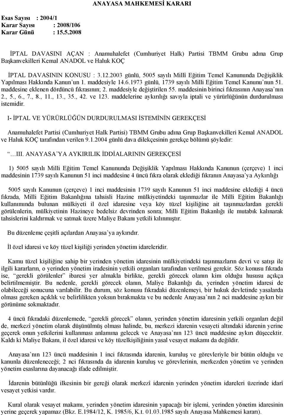 2003 günlü, 5005 sayılı Millî Eğitim Temel Kanununda Değişiklik Yapılması Hakkında Kanun un 1. maddesiyle 14.6.1973 günlü, 1739 sayılı Milli Eğitim Temel Kanunu nun 51.