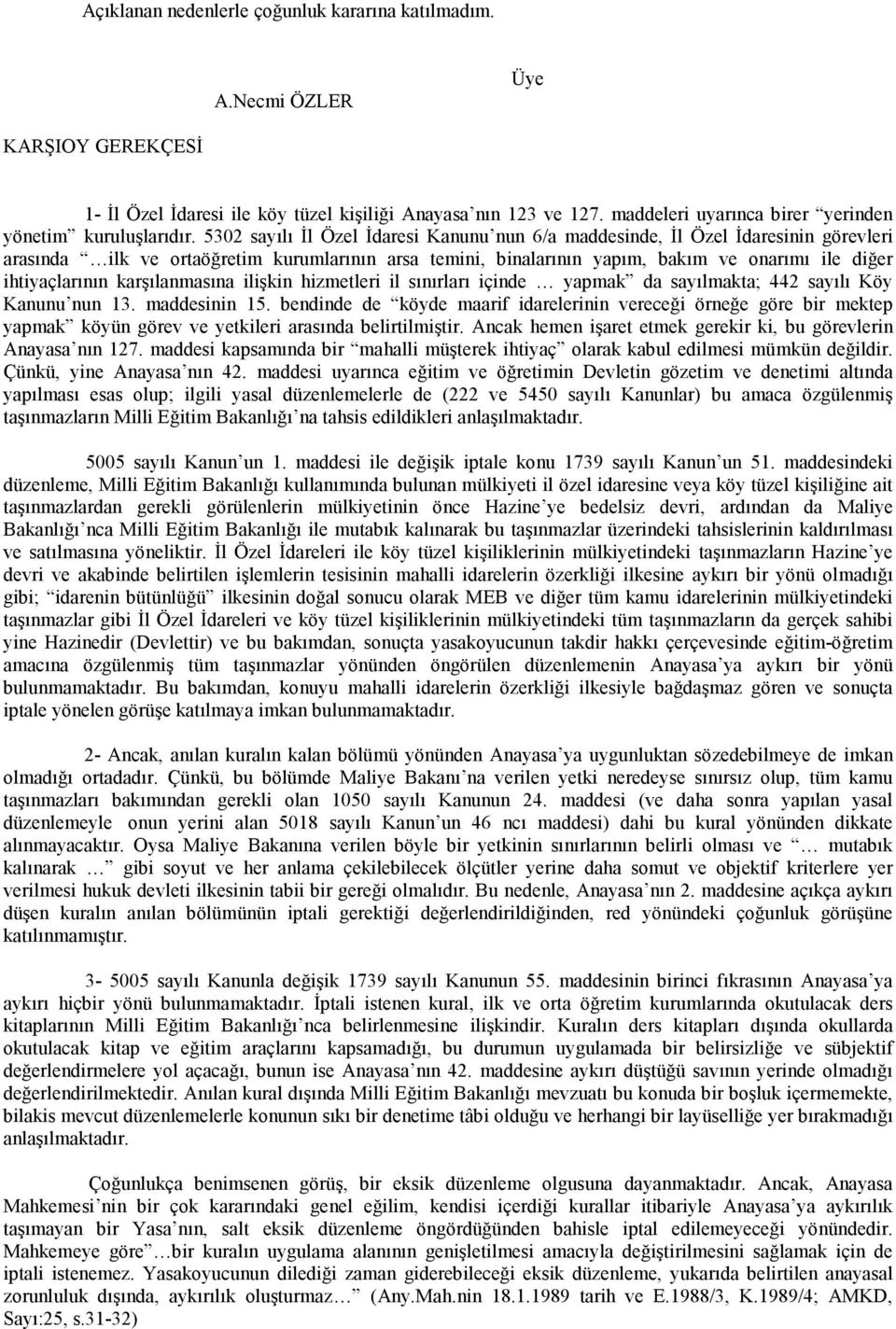 5302 sayılı İl Özel İdaresi Kanunu nun 6/a maddesinde, İl Özel İdaresinin görevleri arasında ilk ve ortaöğretim kurumlarının arsa temini, binalarının yapım, bakım ve onarımı ile diğer ihtiyaçlarının