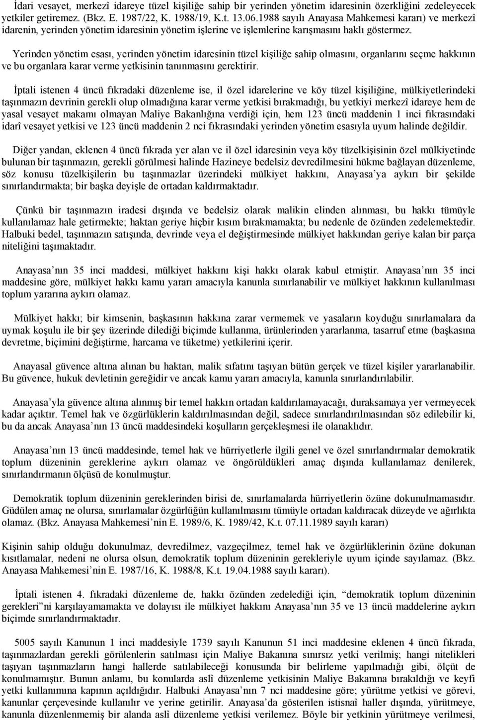 Yerinden yönetim esası, yerinden yönetim idaresinin tüzel kişiliğe sahip olmasını, organlarını seçme hakkının ve bu organlara karar verme yetkisinin tanınmasını gerektirir.