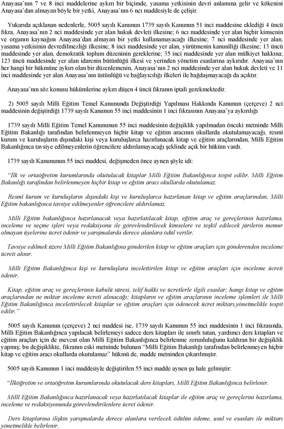 hiçbir kimsenin ve organın kaynağını Anayasa dan almayan bir yetki kullanamayacağı ilkesine; 7 nci maddesinde yer alan, yasama yetkisinin devredilmezliği ilkesine; 8 inci maddesinde yer alan,