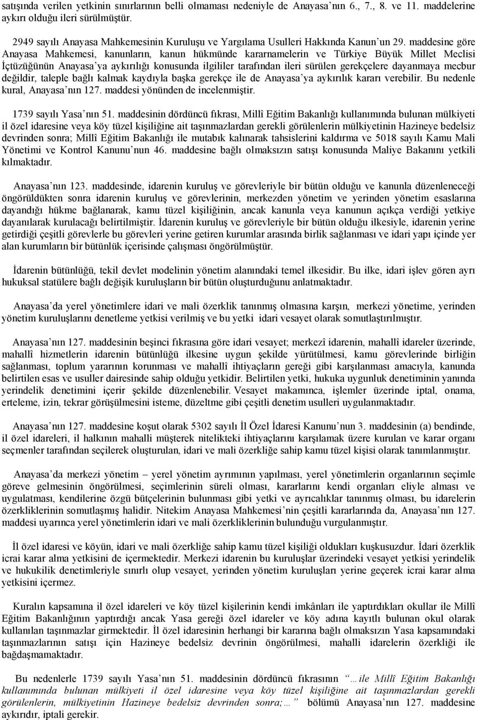 maddesine göre Anayasa Mahkemesi, kanunların, kanun hükmünde kararnamelerin ve Türkiye Büyük Millet Meclisi İçtüzüğünün Anayasa ya aykırılığı konusunda ilgililer tarafından ileri sürülen gerekçelere