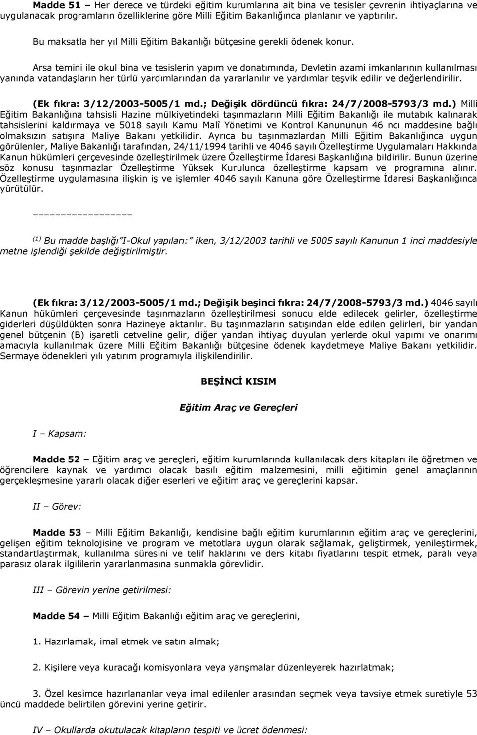 Arsa temini ile okul bina ve tesislerin yapım ve donatımında, Devletin azami imkanlarının kullanılması yanında vatandaşların her türlü yardımlarından da yararlanılır ve yardımlar teşvik edilir ve