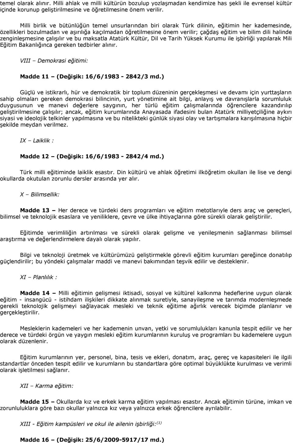 dili halinde zenginleşmesine çalışılır ve bu maksatla Atatürk Kültür, Dil ve Tarih Yüksek Kurumu ile işbirliği yapılarak Mili Eğitim Bakanlığınca gereken tedbirler alınır.