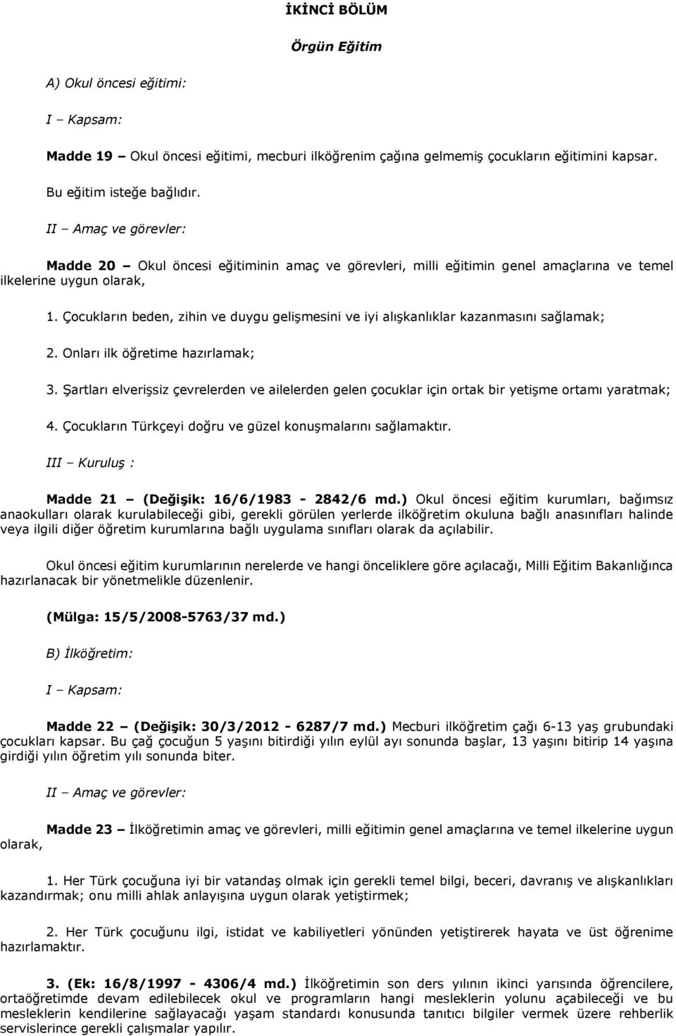 Çocukların beden, zihin ve duygu gelişmesini ve iyi alışkanlıklar kazanmasını sağlamak; 2. Onları ilk öğretime hazırlamak; 3.