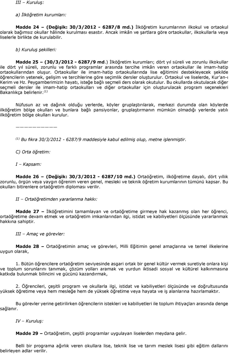 ) İlköğretim kurumları; dört yıl süreli ve zorunlu ilkokullar ile dört yıl süreli, zorunlu ve farklı programlar arasında tercihe imkân veren ortaokullar ile imam-hatip ortaokullarından oluşur.