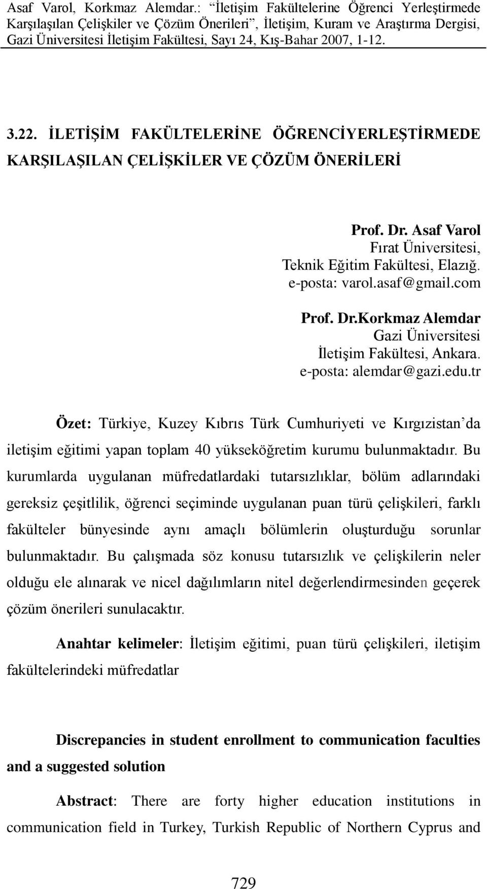 tr Özet: Türkiye, Kuzey Kıbrıs Türk Cumhuriyeti ve Kırgızistan da iletişim eğitimi yapan toplam 40 yükseköğretim kurumu bulunmaktadır.