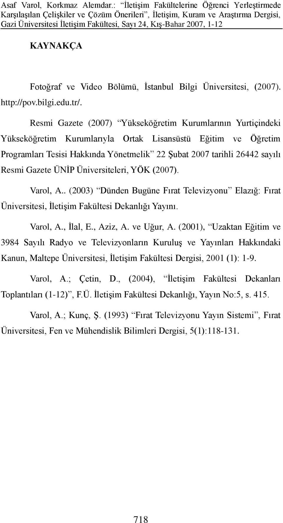 Resmi Gazete ÜNİP Üniversiteleri, YÖK (2007). Varol, A.. (2003) Dünden Bugüne Fırat Televizyonu Elazığ: Fırat Üniversitesi, İletişim Fakültesi Dekanlığı Yayını. Varol, A., İlal, E., Aziz, A.