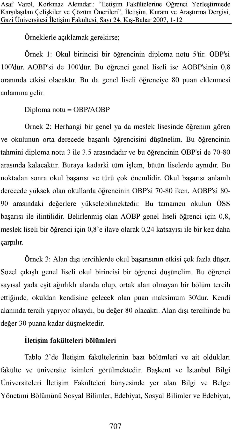 Diploma notu = OBP/AOBP Örnek 2: Herhangi bir genel ya da meslek lisesinde öğrenim gören ve okulunun orta derecede başarılı öğrencisini düşünelim. Bu öğrencinin tahmini diploma notu 3 ile 3.