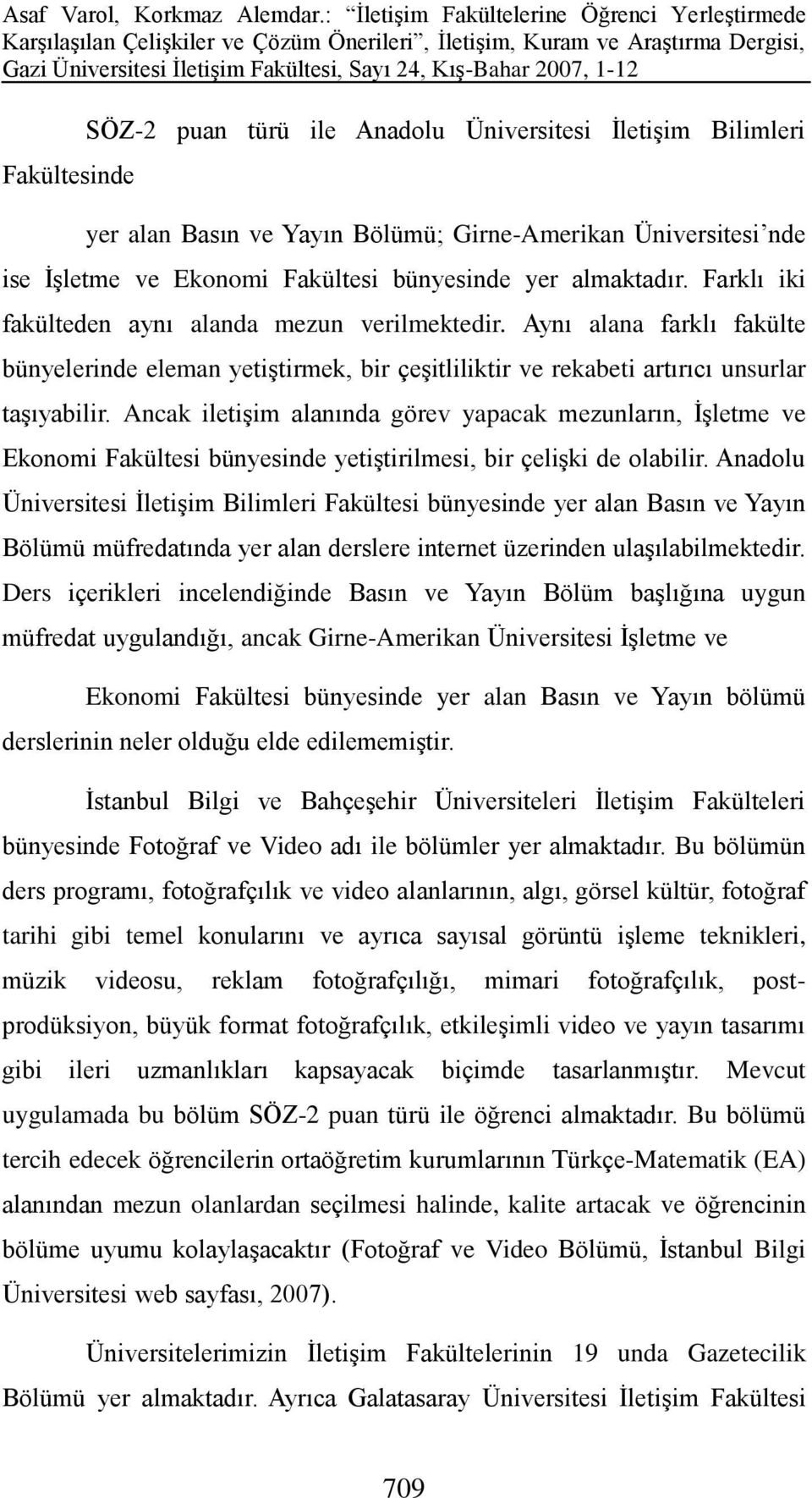 Ancak iletişim alanında görev yapacak mezunların, İşletme ve Ekonomi Fakültesi bünyesinde yetiştirilmesi, bir çelişki de olabilir.