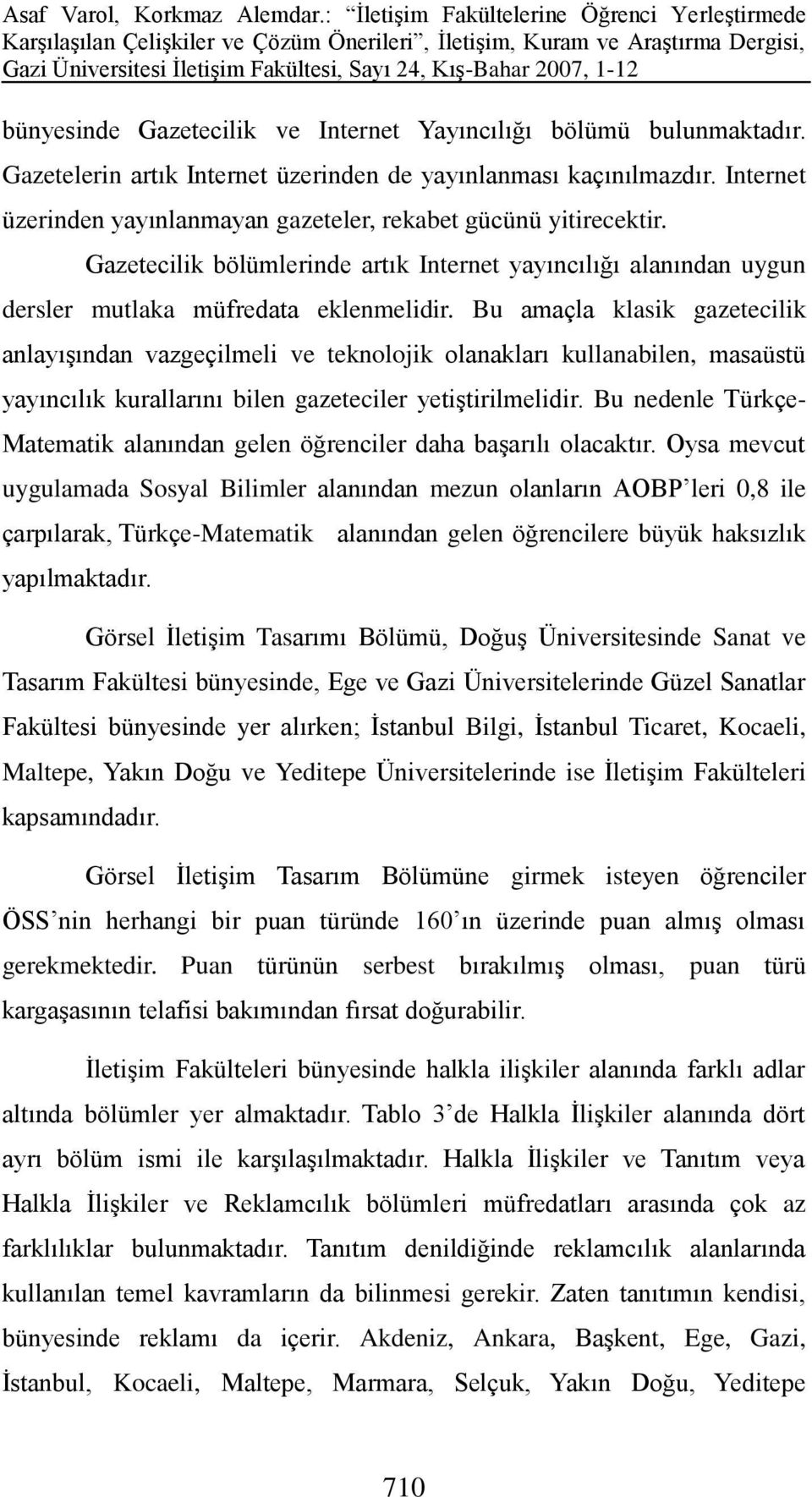 Bu amaçla klasik gazetecilik anlayışından vazgeçilmeli ve teknolojik olanakları kullanabilen, masaüstü yayıncılık kurallarını bilen gazeteciler yetiştirilmelidir.