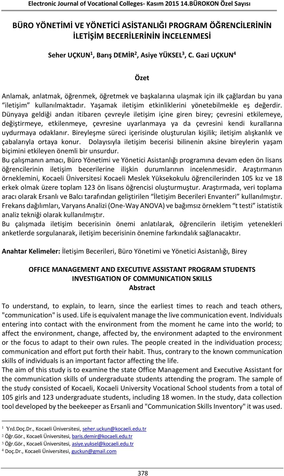 Dünyaya geldiği andan itibaren çevreyle iletişim içine giren birey; çevresini etkilemeye, değiştirmeye, etkilenmeye, çevresine uyarlanmaya ya da çevresini kendi kurallarına uydurmaya odaklanır.