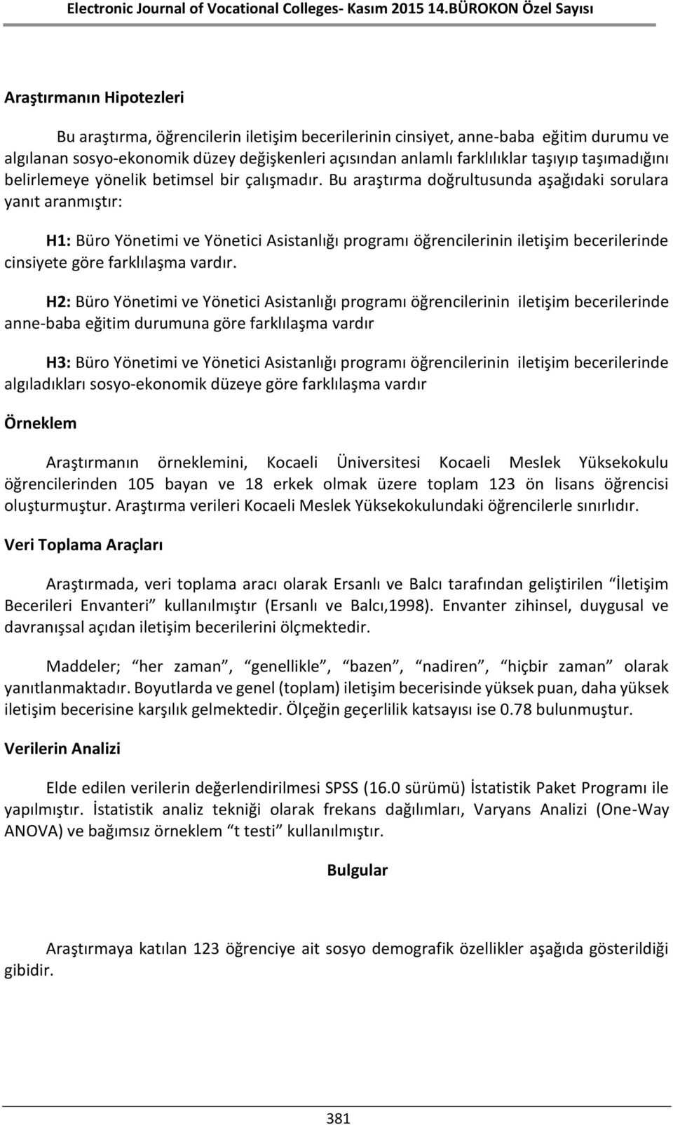 Bu araştırma doğrultusunda aşağıdaki sorulara yanıt aranmıştır: H1: Büro Yönetimi ve Yönetici Asistanlığı programı öğrencilerinin iletişim becerilerinde cinsiyete göre farklılaşma vardır.