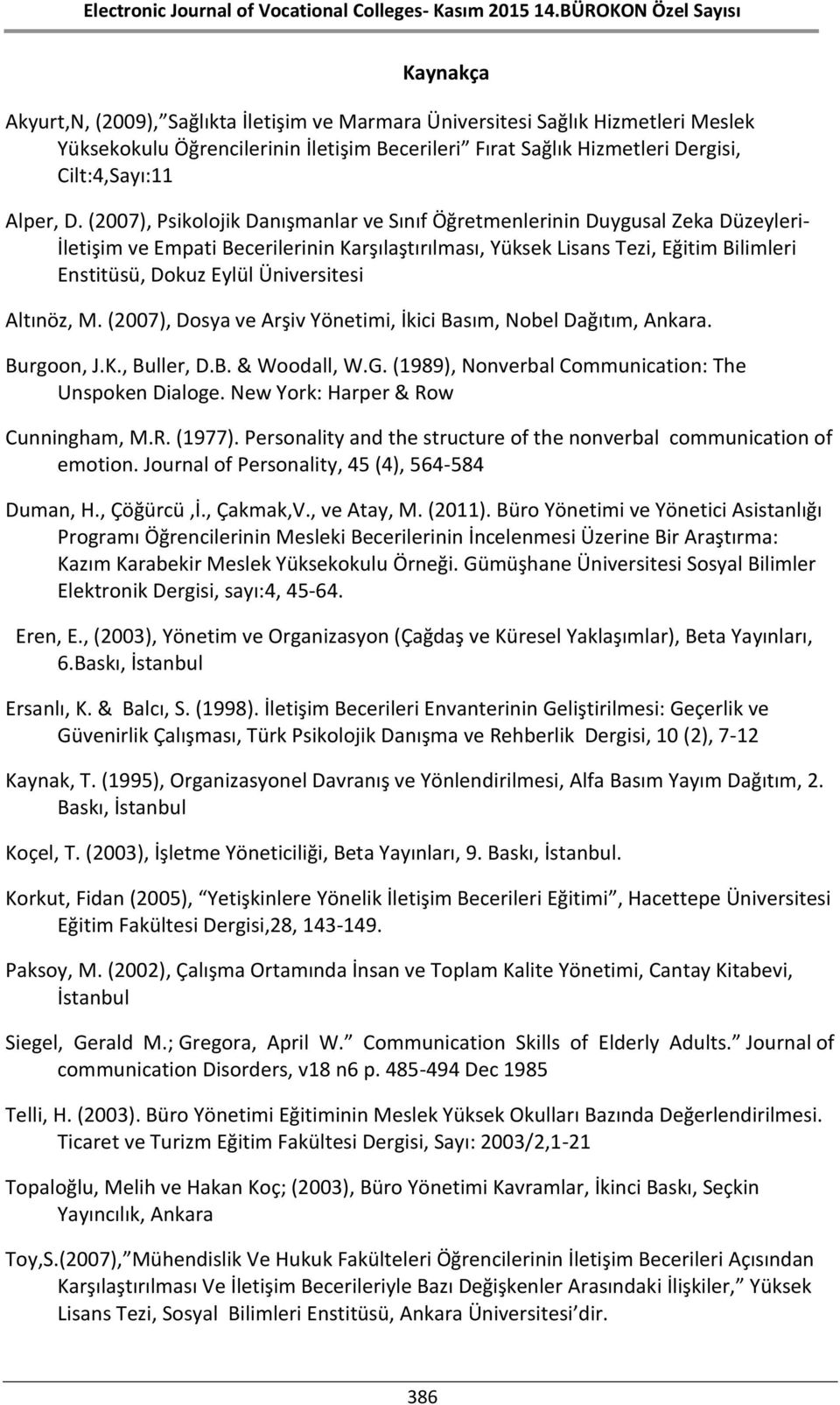Üniversitesi Altınöz, M. (2007), Dosya ve Arşiv Yönetimi, İkici Basım, Nobel Dağıtım, Ankara. Burgoon, J.K., Buller, D.B. & Woodall, W.G. (1989), Nonverbal Communication: The Unspoken Dialoge.