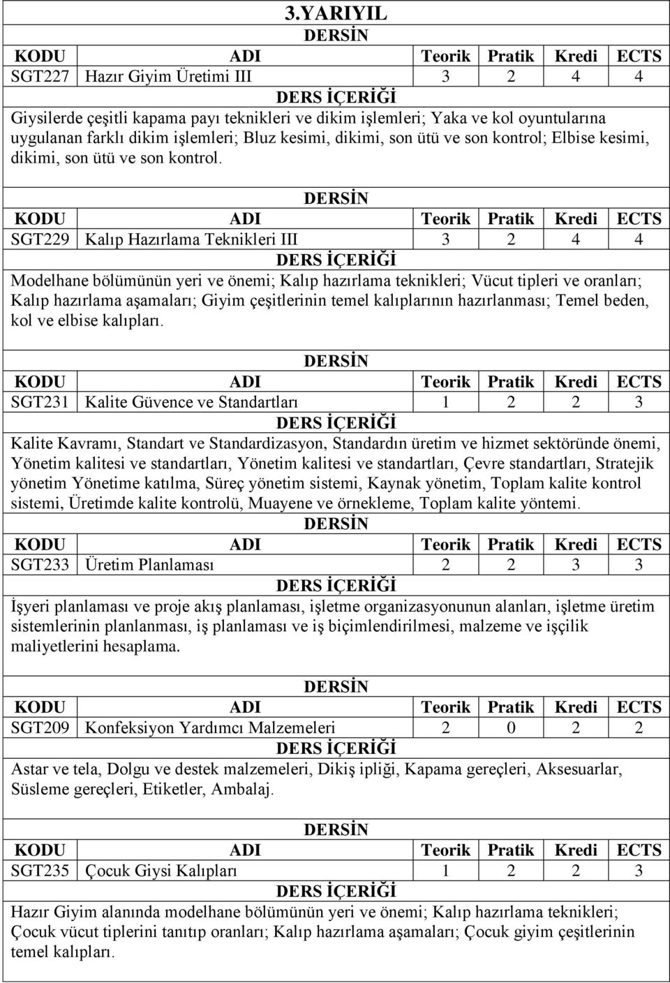 SGT229 Kalıp Hazırlama Teknikleri III 3 2 4 4 Modelhane bölümünün yeri ve önemi; Kalıp hazırlama teknikleri; Vücut tipleri ve oranları; Kalıp hazırlama aşamaları; Giyim çeşitlerinin temel