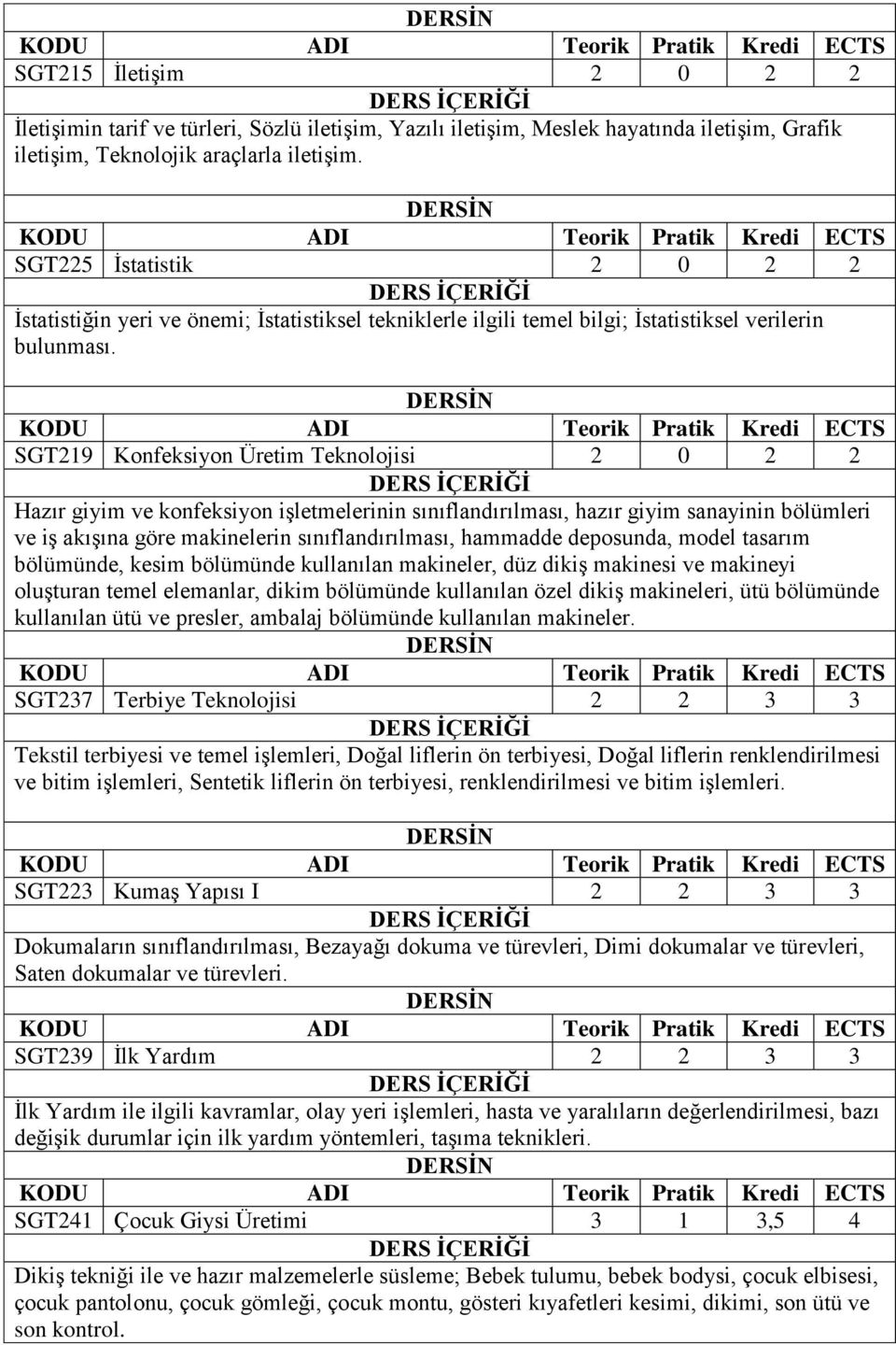 SGT219 Konfeksiyon Üretim Teknolojisi 2 0 2 2 Hazır giyim ve konfeksiyon işletmelerinin sınıflandırılması, hazır giyim sanayinin bölümleri ve iş akışına göre makinelerin sınıflandırılması, hammadde