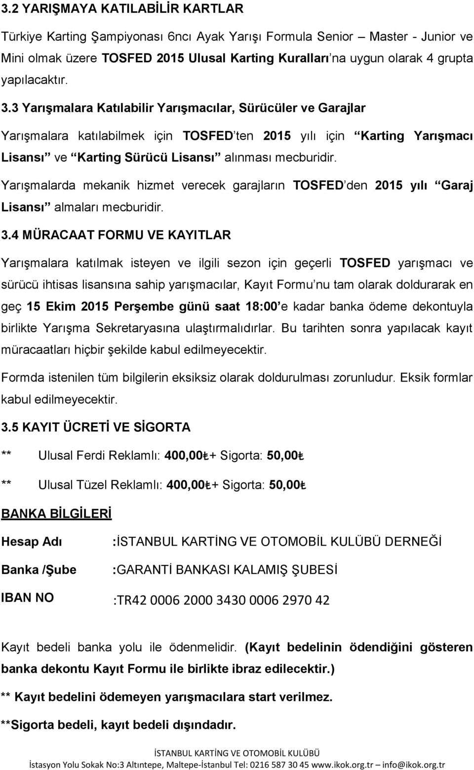 3 YarıĢmalara Katılabilir YarıĢmacılar, Sürücüler ve Garajlar YarıĢmalara katılabilmek için TOSFED ten 2015 yılı için Karting YarıĢmacı Lisansı ve Karting Sürücü Lisansı alınması mecburidir.