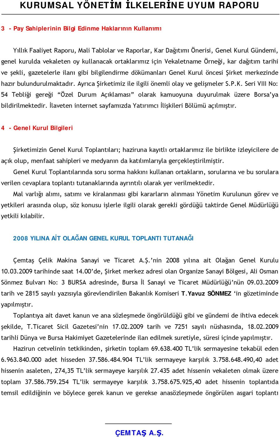 Ayrıca Şirketimiz ile ilgili önemli olay ve gelişmeler S.P.K. Seri VIII No: 54 Tebliği gereği Özel Durum Açıklaması olarak kamuoyuna duyurulmak üzere Borsa ya bildirilmektedir.