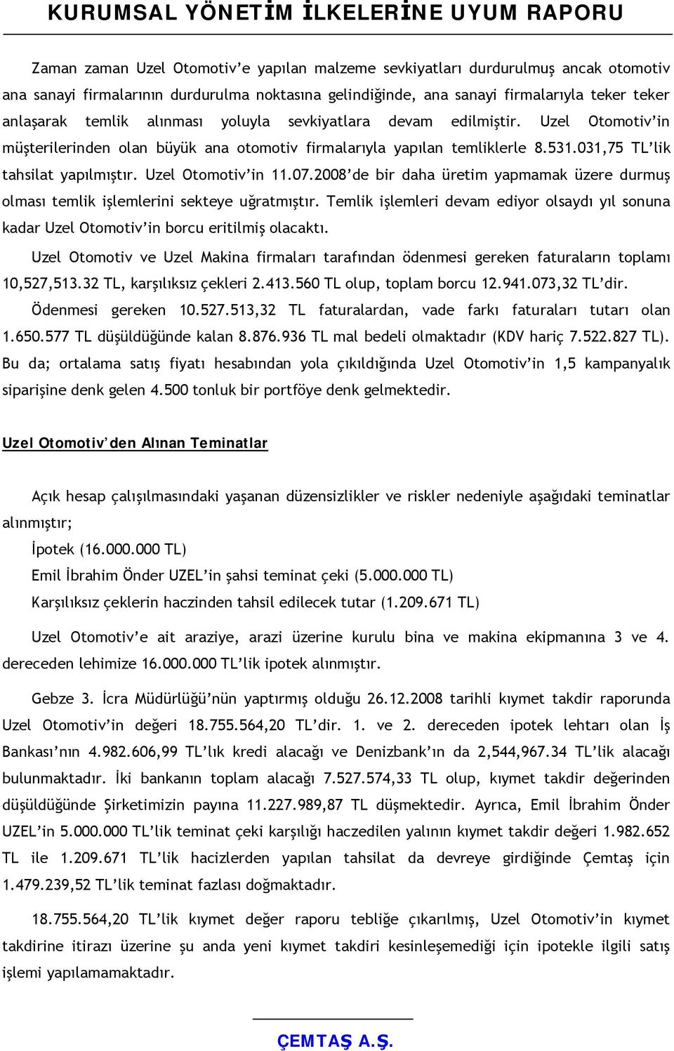 07.2008 de bir daha üretim yapmamak üzere durmuş olması temlik işlemlerini sekteye uğratmıştır. Temlik işlemleri devam ediyor olsaydı yıl sonuna kadar Uzel Otomotiv in borcu eritilmiş olacaktı.