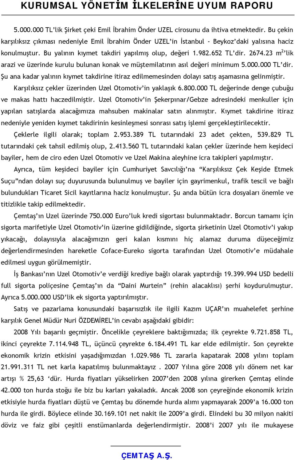 Şu ana kadar yalının kıymet takdirine itiraz edilmemesinden dolayı satış aşamasına gelinmiştir. Karşılıksız çekler üzerinden Uzel Otomotiv in yaklaşık 6.800.