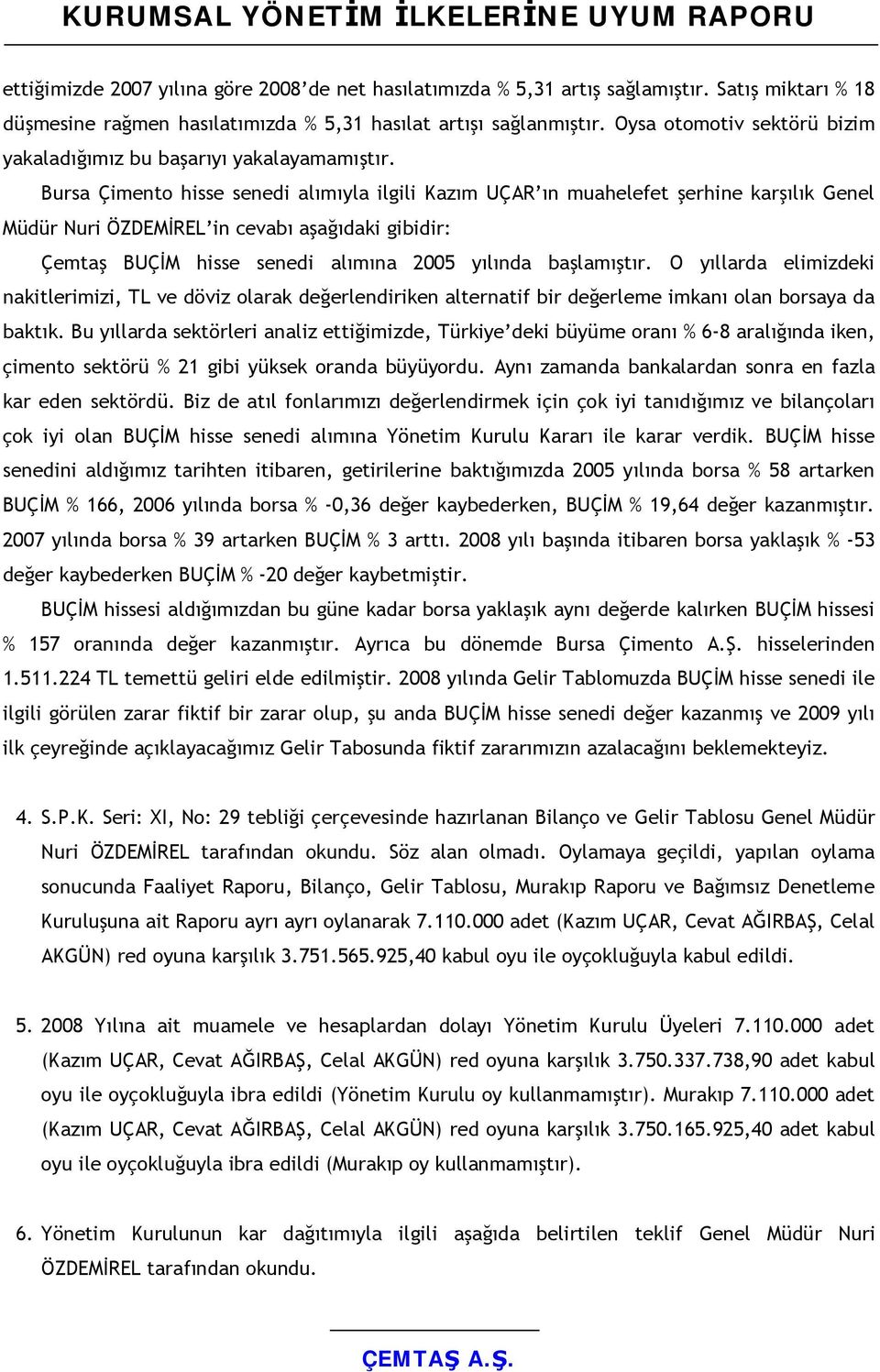 Bursa Çimento hisse senedi alımıyla ilgili Kazım UÇAR ın muahelefet şerhine karşılık Genel Müdür Nuri ÖZDEMİREL in cevabı aşağıdaki gibidir: Çemtaş BUÇİM hisse senedi alımına 2005 yılında başlamıştır.